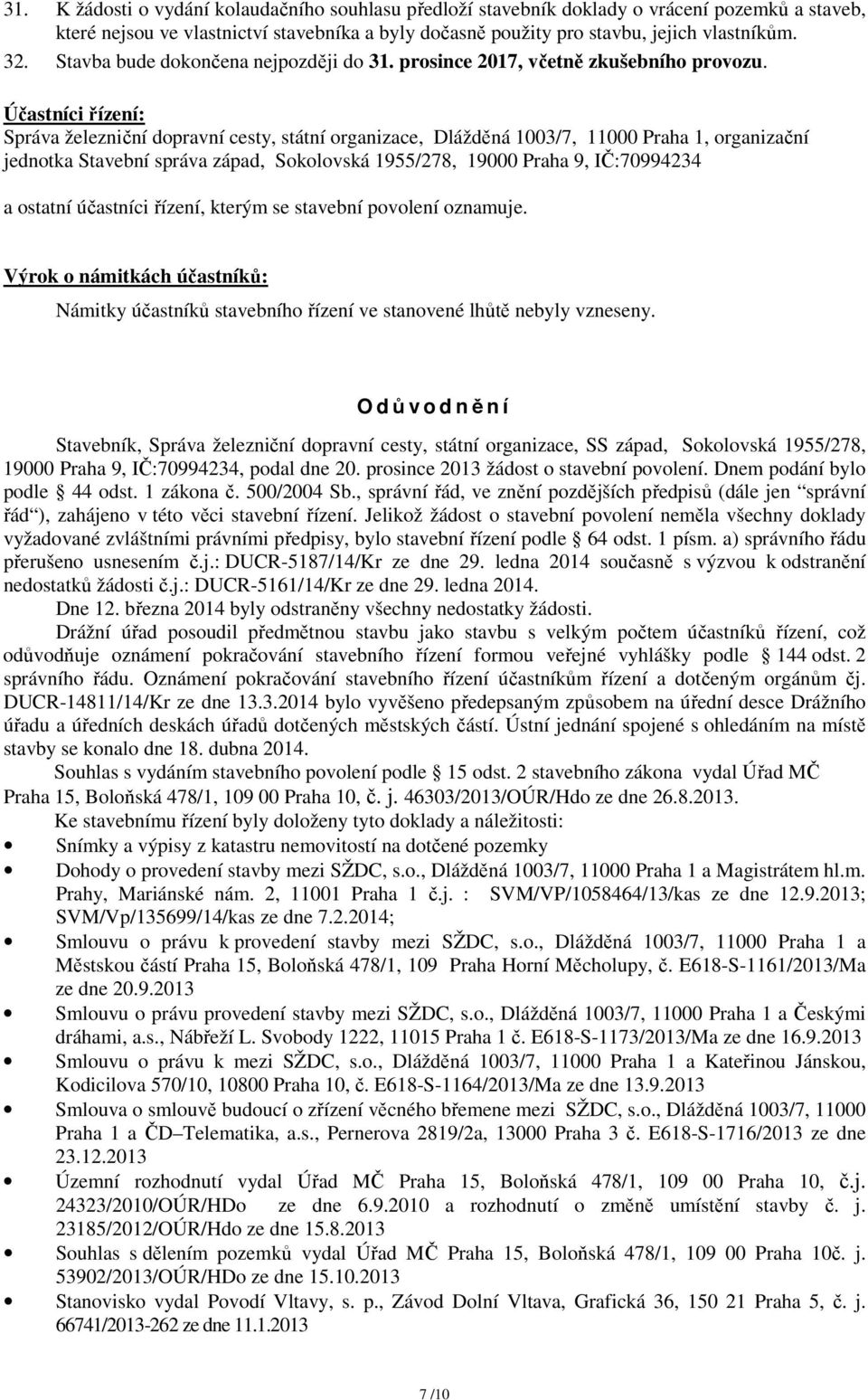 Účastníci řízení: Správa železniční dopravní cesty, státní organizace, Dlážděná 1003/7, 11000 Praha 1, organizační jednotka Stavební správa západ, Sokolovská 1955/278, 19000 Praha 9, IČ:70994234 a