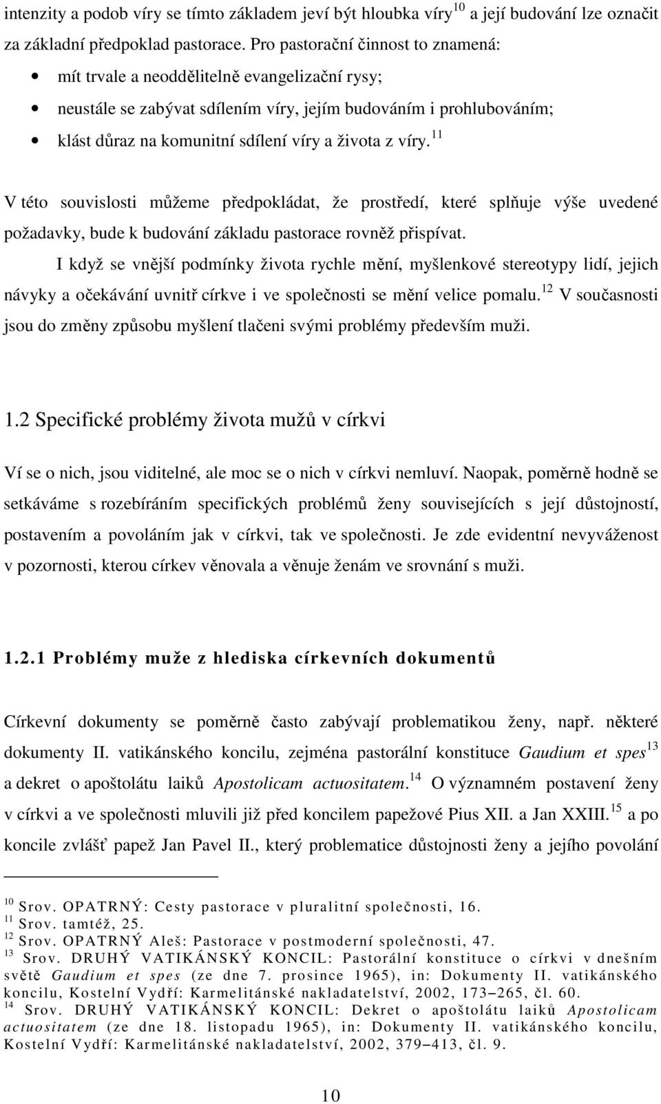 víry. 11 V této souvislosti můžeme předpokládat, že prostředí, které splňuje výše uvedené požadavky, bude k budování základu pastorace rovněž přispívat.