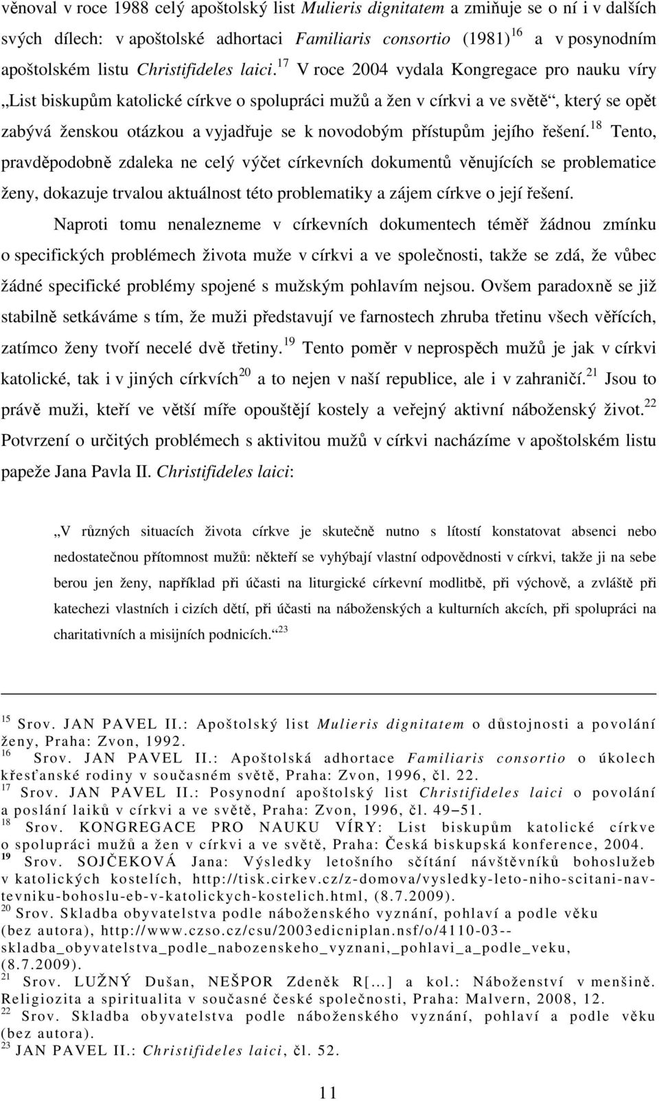 17 V roce 2004 vydala Kongregace pro nauku víry List biskupům katolické církve o spolupráci mužů a žen v církvi a ve světě, který se opět zabývá ženskou otázkou a vyjadřuje se k novodobým přístupům