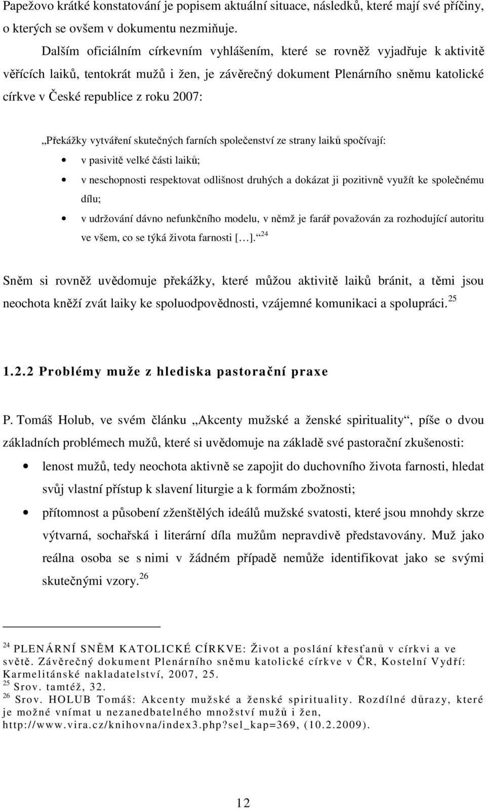 2007: Překážky vytváření skutečných farních společenství ze strany laiků spočívají: v pasivitě velké části laiků; v neschopnosti respektovat odlišnost druhých a dokázat ji pozitivně využít ke