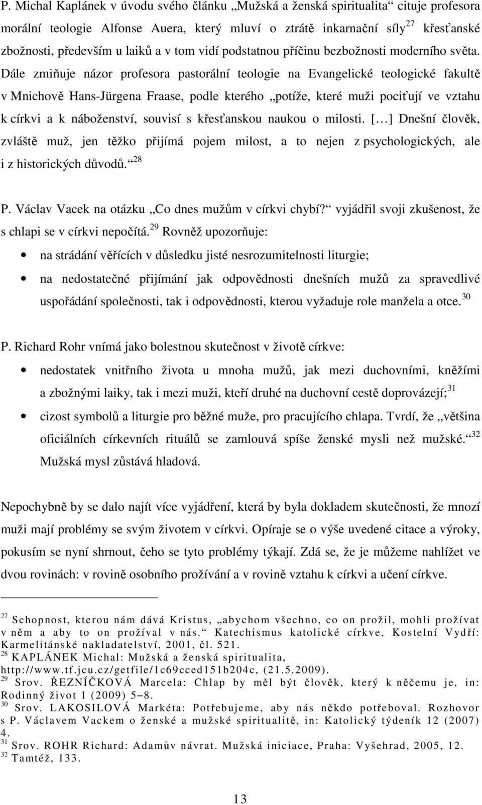 Dále zmiňuje názor profesora pastorální teologie na Evangelické teologické fakultě v Mnichově Hans-Jürgena Fraase, podle kterého potíže, které muži pociťují ve vztahu k církvi a k náboženství,