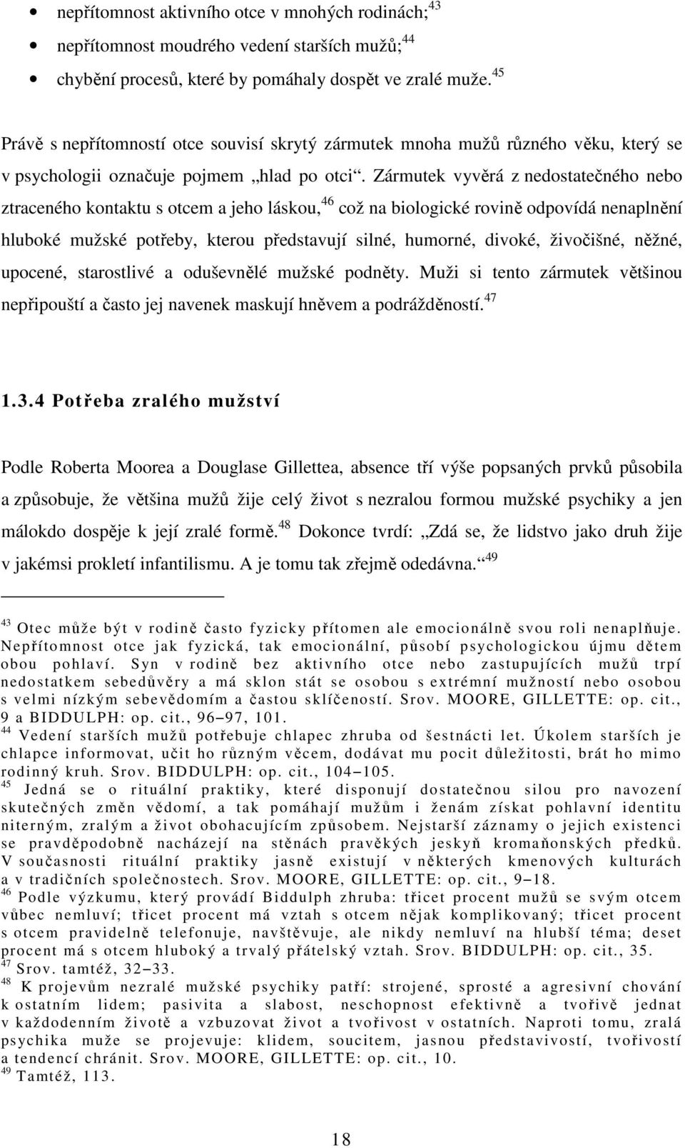 Zármutek vyvěrá z nedostatečného nebo ztraceného kontaktu s otcem a jeho láskou, 46 což na biologické rovině odpovídá nenaplnění hluboké mužské potřeby, kterou představují silné, humorné, divoké,