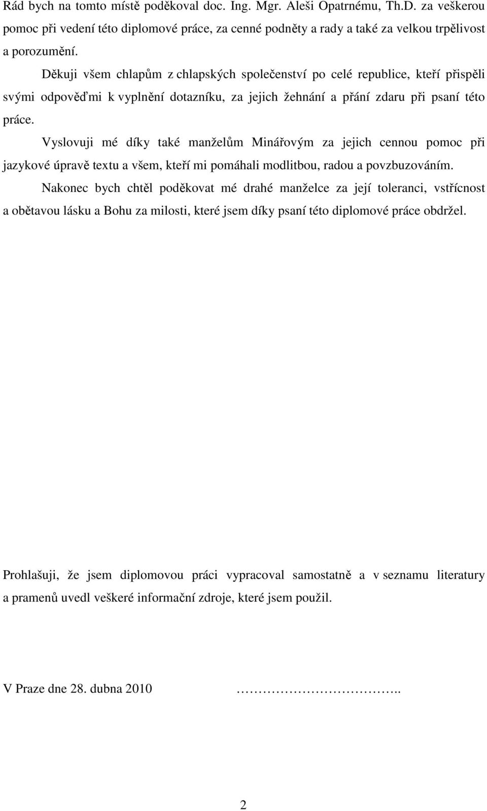 Vyslovuji mé díky také manželům Minářovým za jejich cennou pomoc při jazykové úpravě textu a všem, kteří mi pomáhali modlitbou, radou a povzbuzováním.