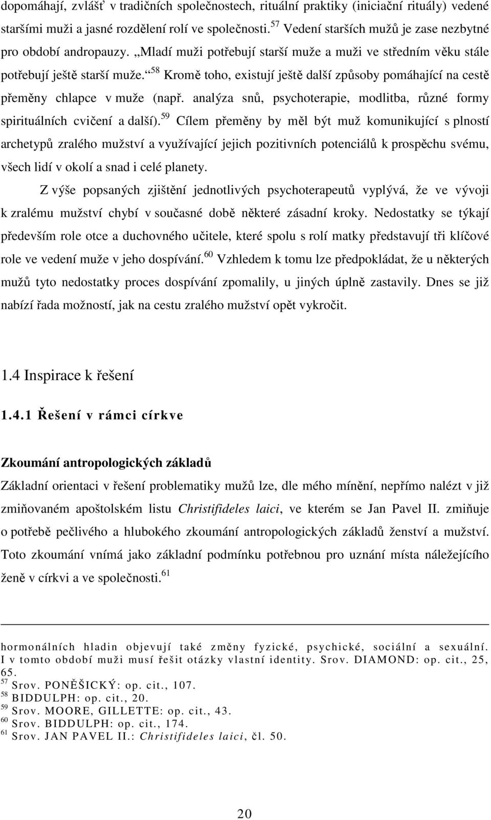 58 Kromě toho, existují ještě další způsoby pomáhající na cestě přeměny chlapce v muže (např. analýza snů, psychoterapie, modlitba, různé formy spirituálních cvičení a další).