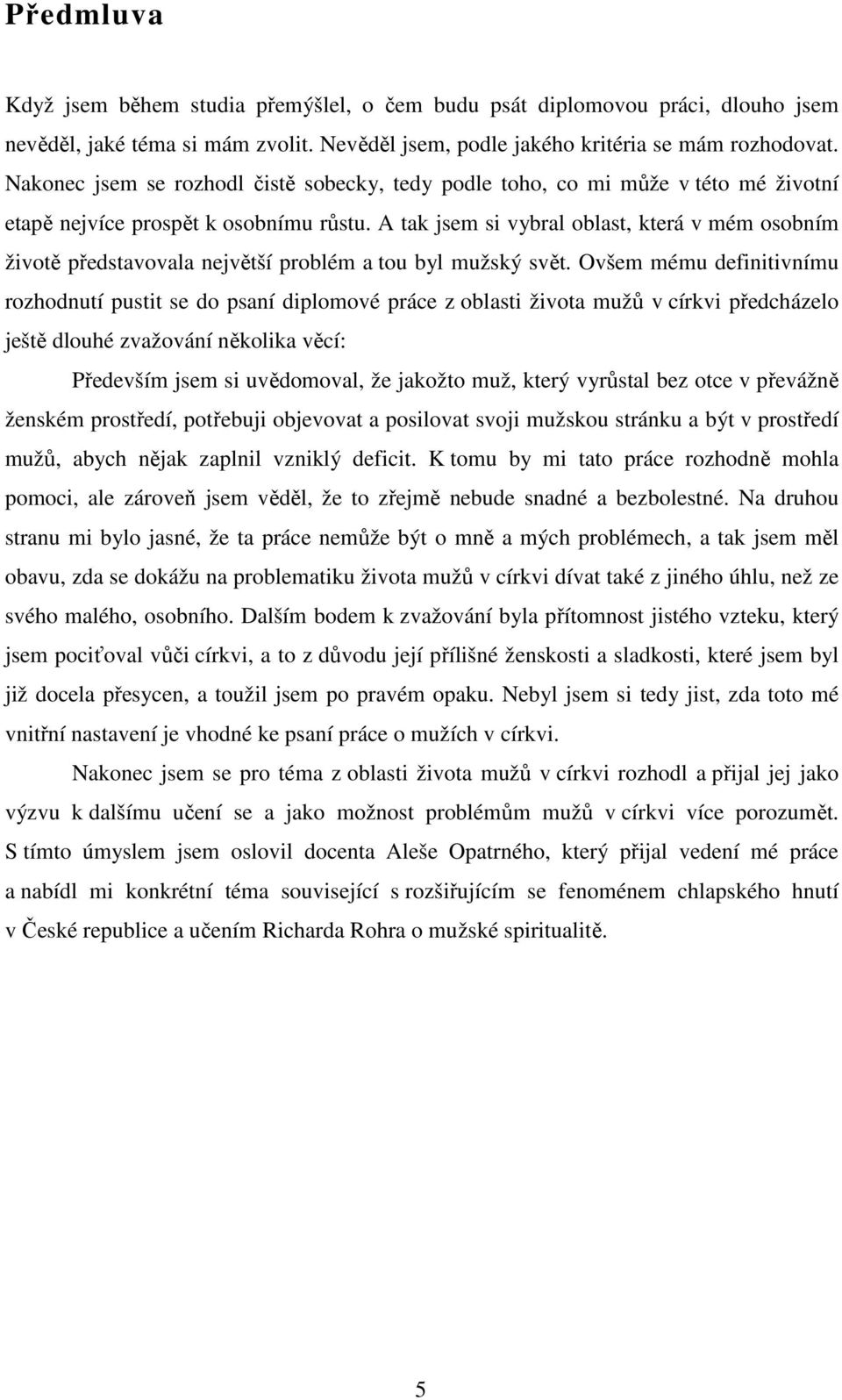 A tak jsem si vybral oblast, která v mém osobním životě představovala největší problém a tou byl mužský svět.