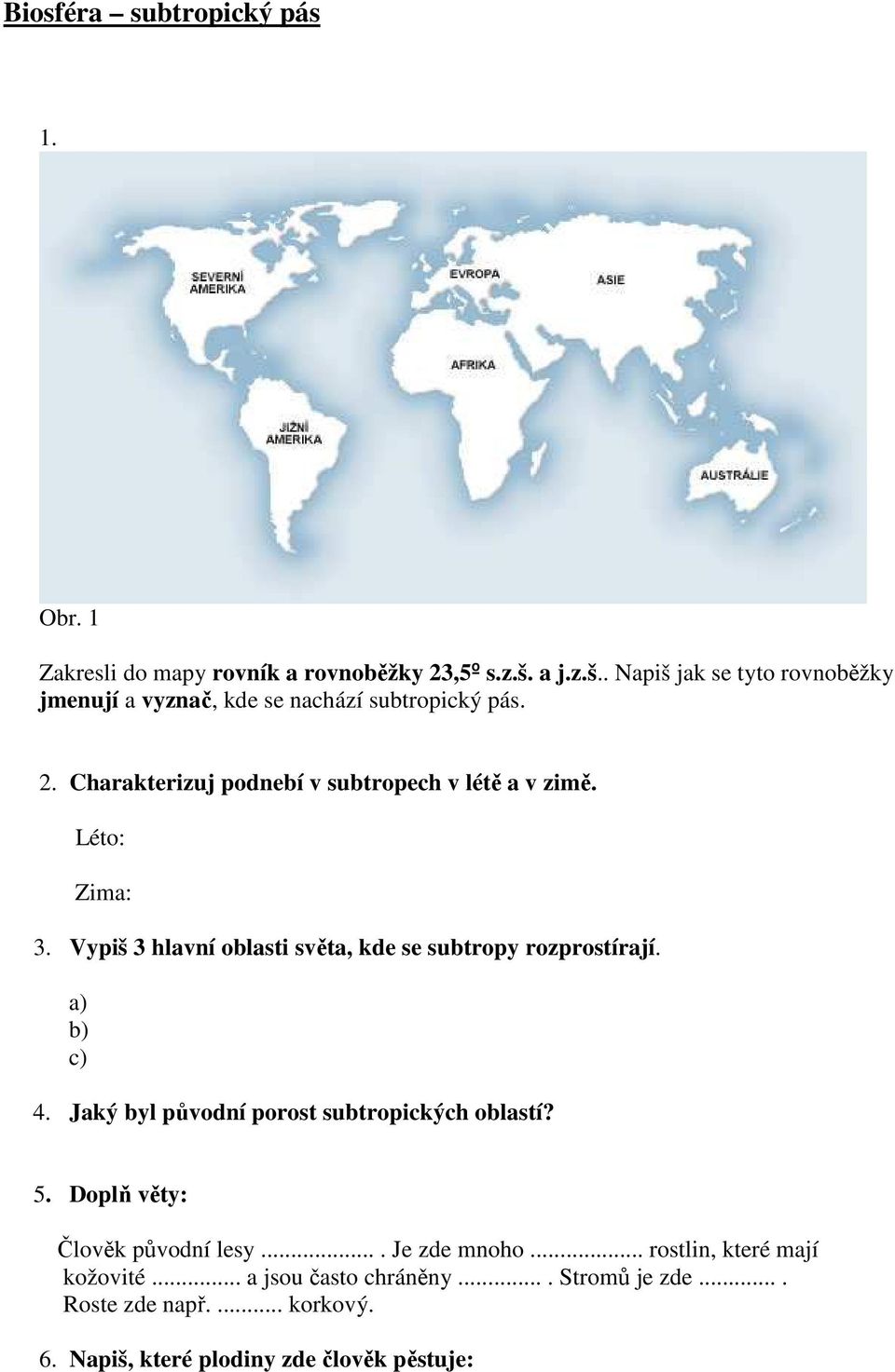 Charakterizuj podnebí v subtropech v létě a v zimě. Léto: Zima: 3. Vypiš 3 hlavní oblasti světa, kde se subtropy rozprostírají. a) b) c) 4.