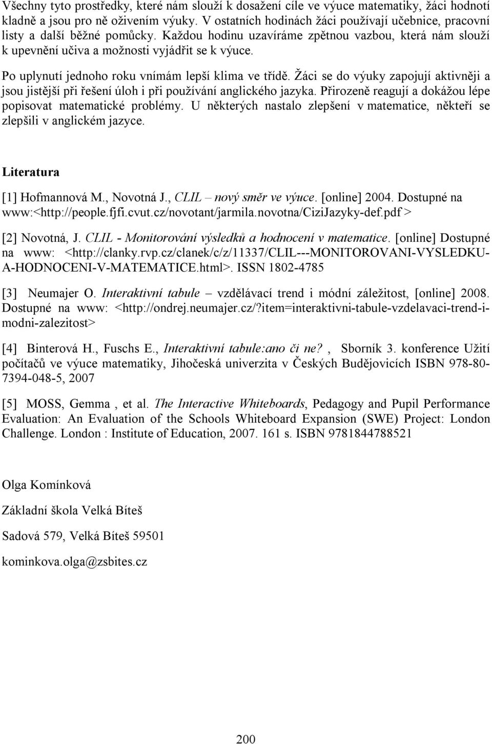 Po uplynutí jednoho roku vnímám lepší klima ve třídě. Žáci se do výuky zapojují aktivněji a jsou jistější při řešení úloh i při používání anglického jazyka.