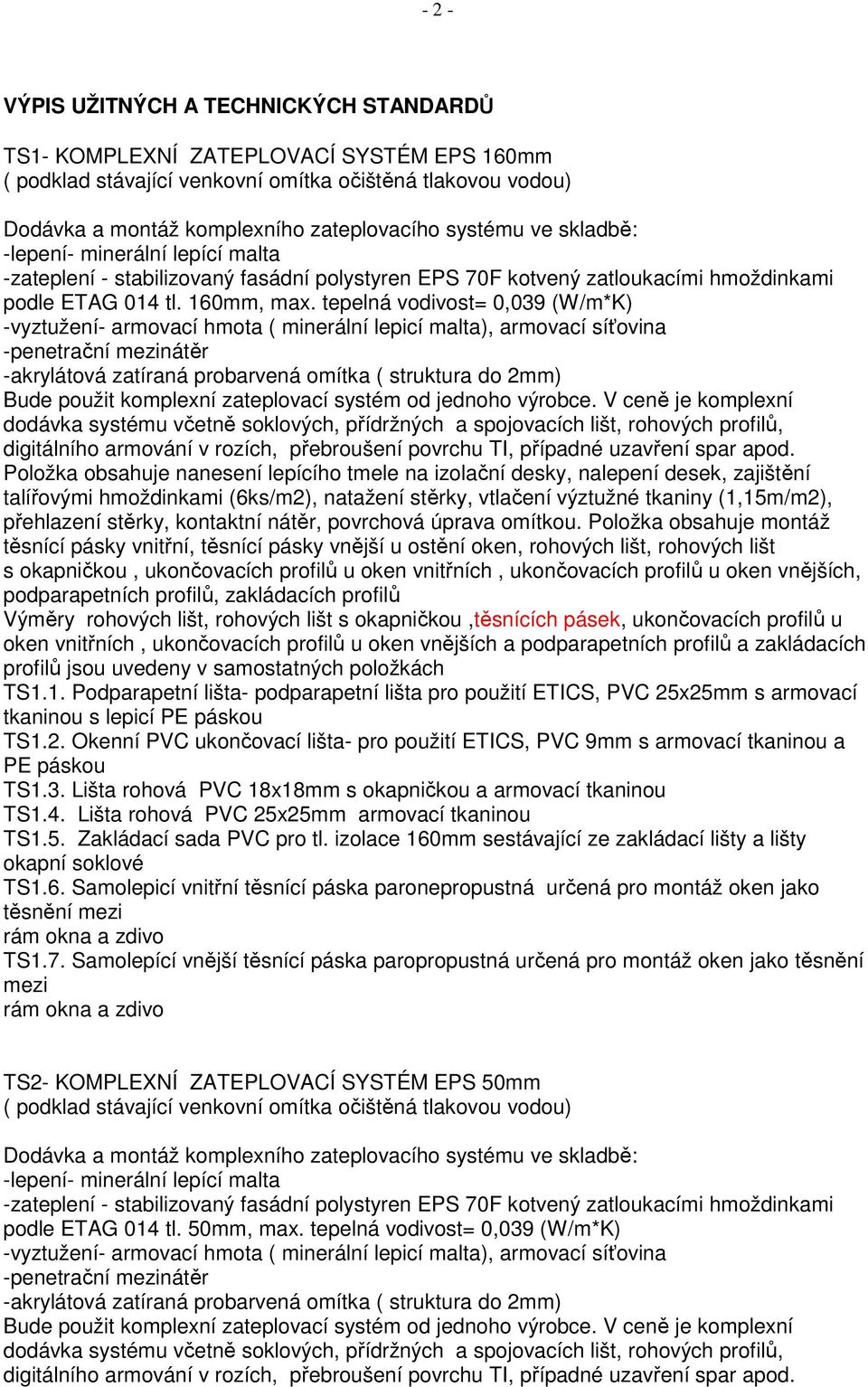 talířovými hmoždinkami (6ks/m2), natažení stěrky, vtlačení výztužné tkaniny (1,15m/m2), těsnící pásky vnitřní, těsnící pásky vnější u ostění oken, rohových lišt, rohových lišt s okapničkou,