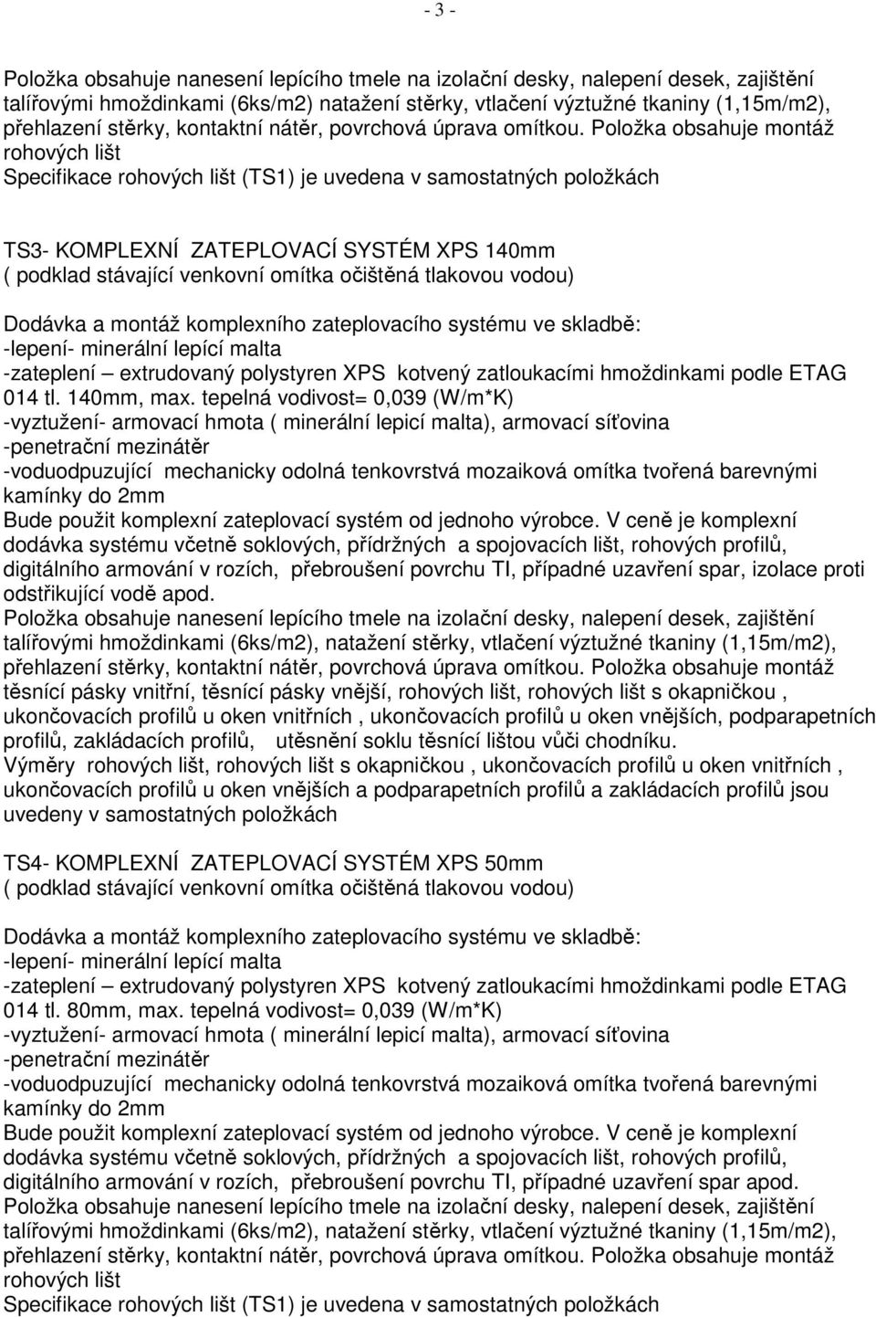 tepelná vodivost= 0,039 (W/m*K) -voduodpuzující mechanicky odolná tenkovrstvá mozaiková omítka tvořená barevnými kamínky do 2mm digitálního armování v rozích, přebroušení povrchu TI, případné