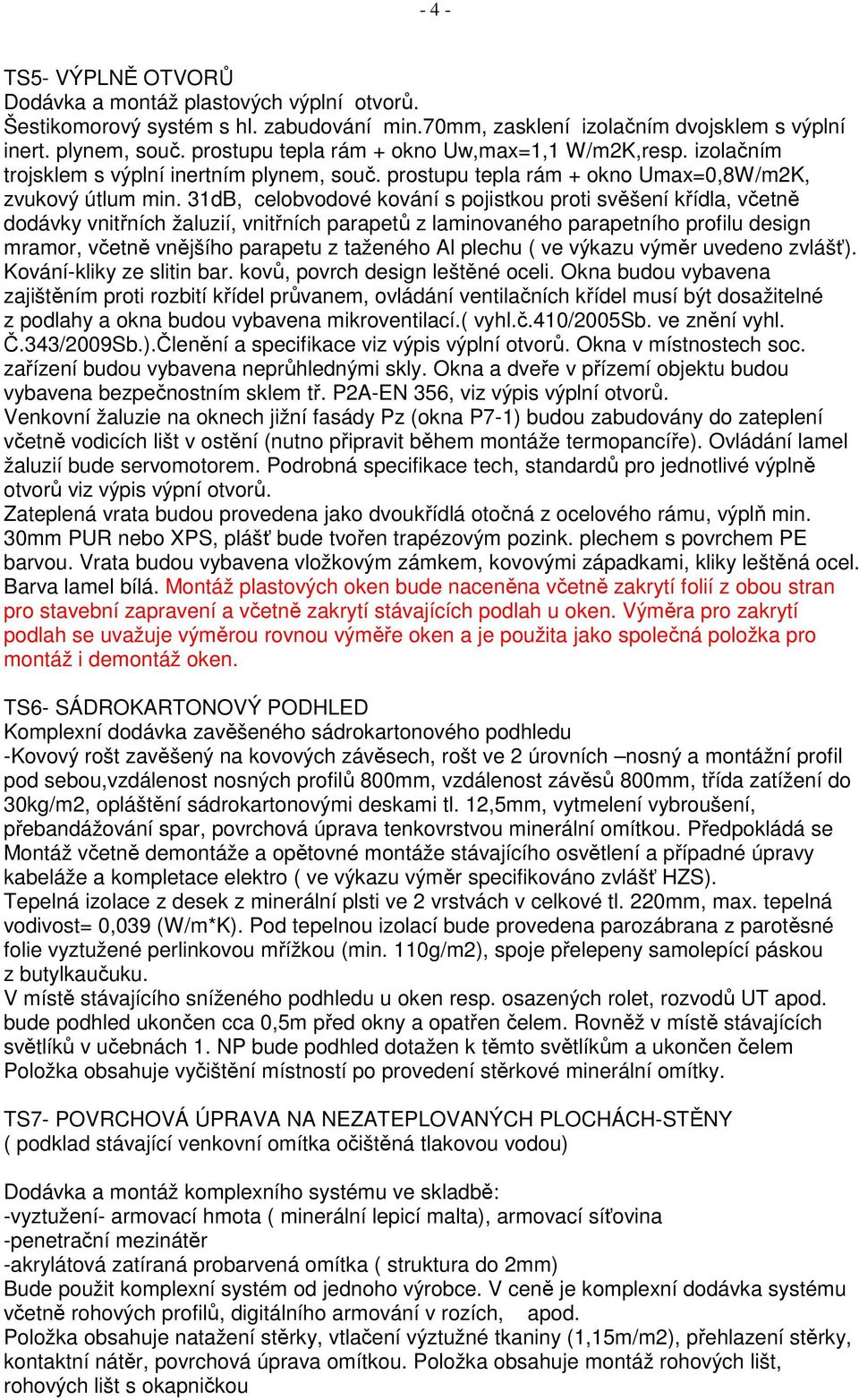 31dB, celobvodové kování s pojistkou proti svěšení křídla, včetně dodávky vnitřních žaluzií, vnitřních parapetů z laminovaného parapetního profilu design mramor, včetně vnějšího parapetu z taženého