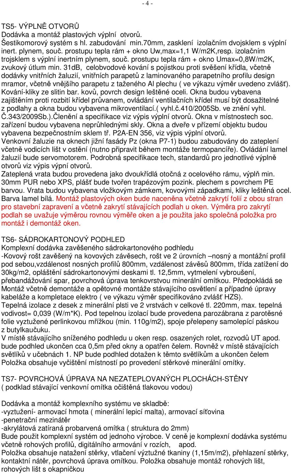 31dB, celobvodové kování s pojistkou proti svěšení křídla, včetně dodávky vnitřních žaluzií, vnitřních parapetů z laminovaného parapetního profilu design mramor, včetně vnějšího parapetu z taženého