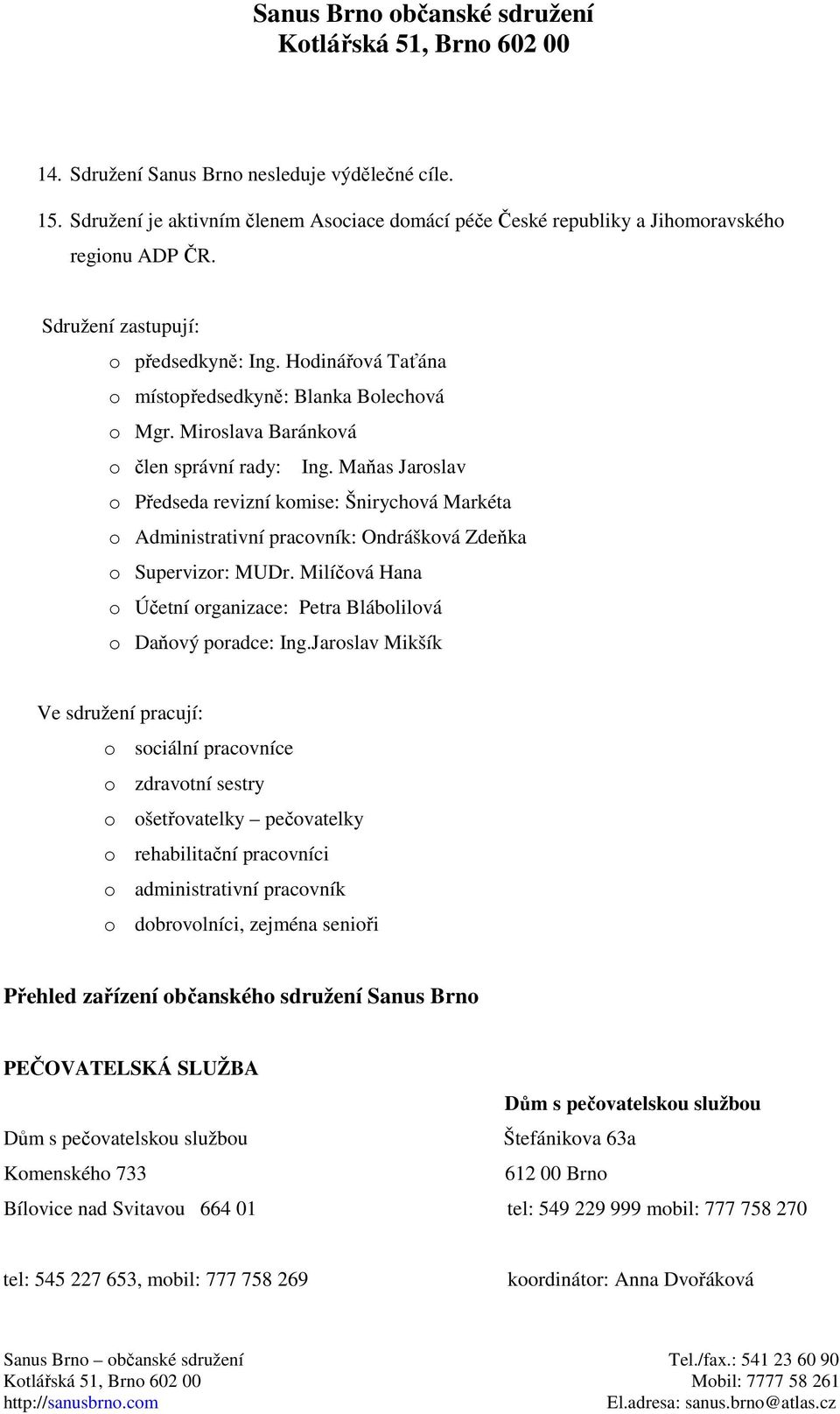 Maňas Jaroslav o Předseda revizní komise: Šnirychová Markéta o Administrativní pracovník: Ondrášková Zdeňka o Supervizor: MUDr.