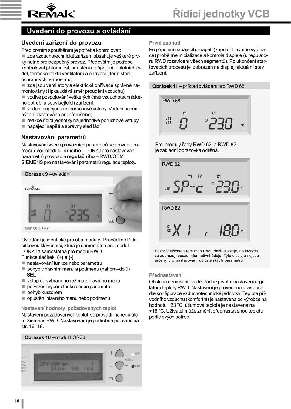 správnì naontovány (šipka udává sìr proudìní vzduchu); n vodivé pospojování veškerých èástí vzduchotechnického potrubí a souvisejících zaøízení; n vedení pøipojená na poruchové vstupy.