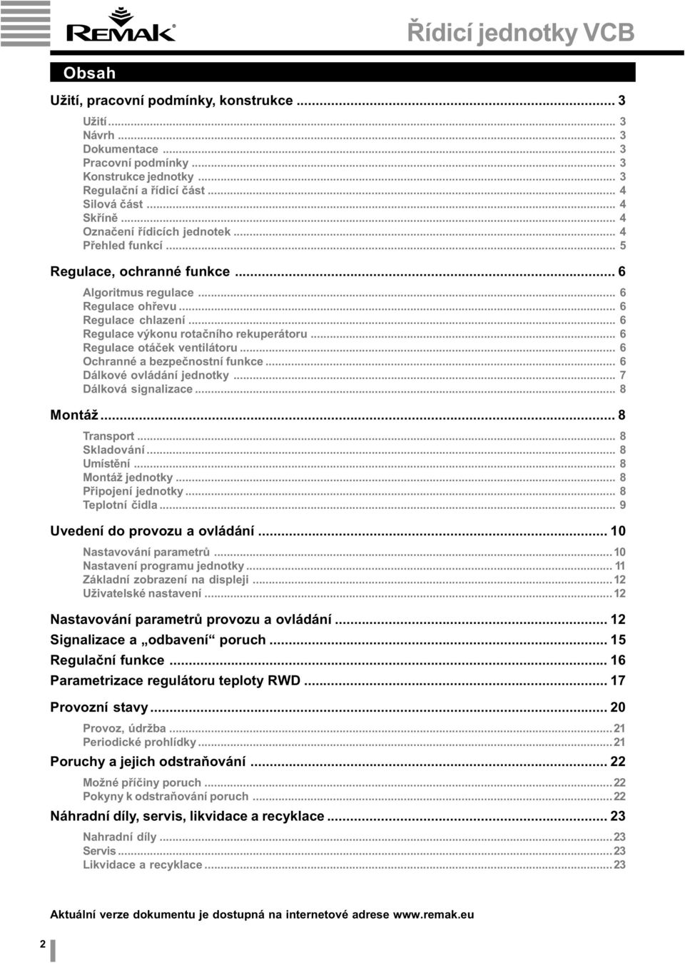 .. 6 Regulace otáèek ventilátoru... 6 Ochranné a bezpeènostní funkce... 6 Dálkové ovládání jednotky... 7 Dálková signalizace... 8 Montáž... 8 Transport... 8 Skladování... 8 Uístìní... 8 Montáž jednotky.