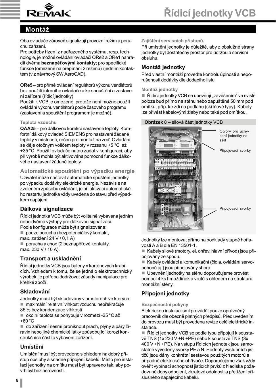 ORe5 pro pøíé ovládání regulátorù výkonu ventilátorù bez použití interního ovladaèe a ke spouštìní a zastavení zaøízení (øídicí jednotky) Použití k VCB je oezené, protože není ožno použít ovládání