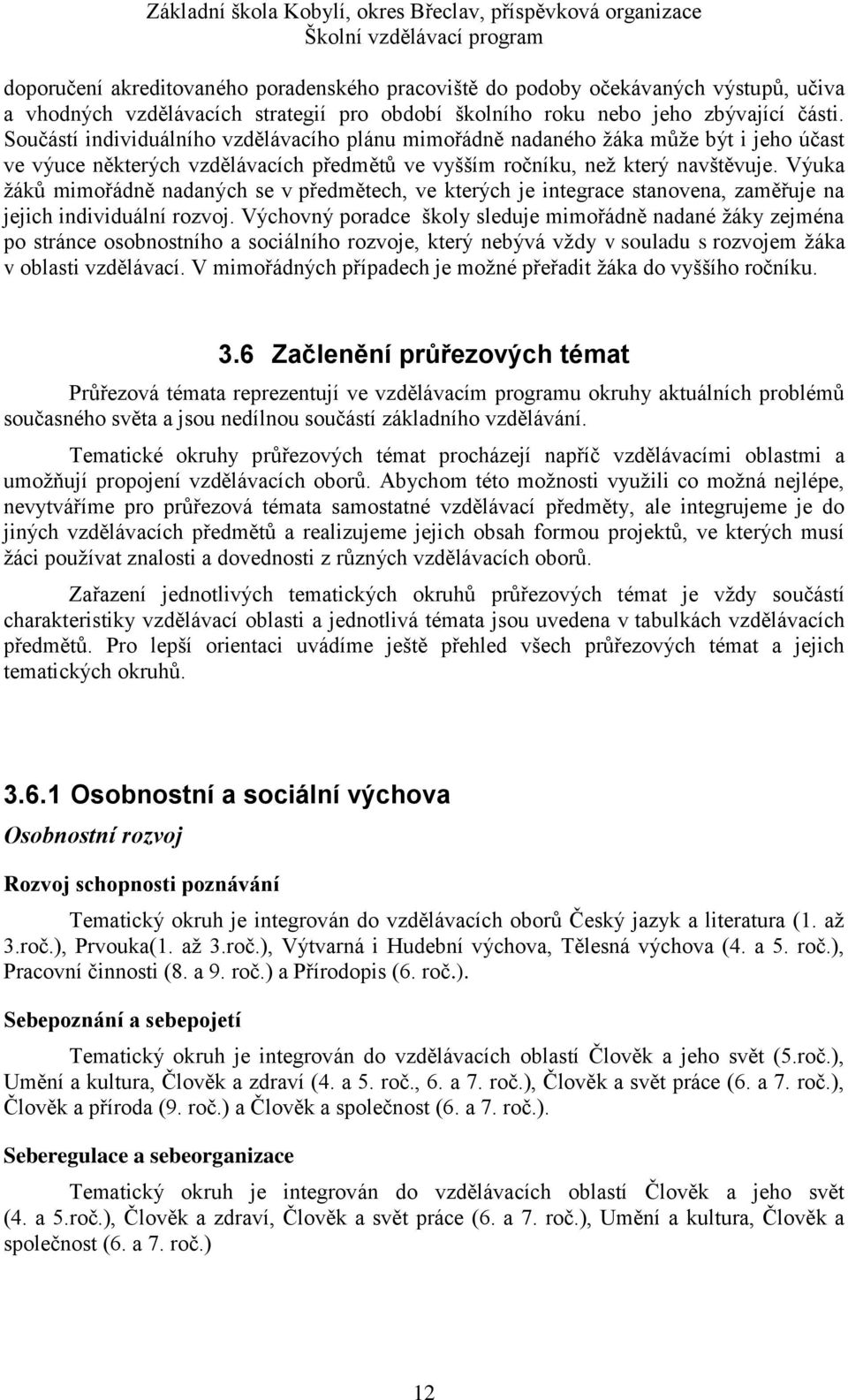 Výuka žáků mimořádně nadaných se v předmětech, ve kterých je integrace stanovena, zaměřuje na jejich individuální rozvoj.