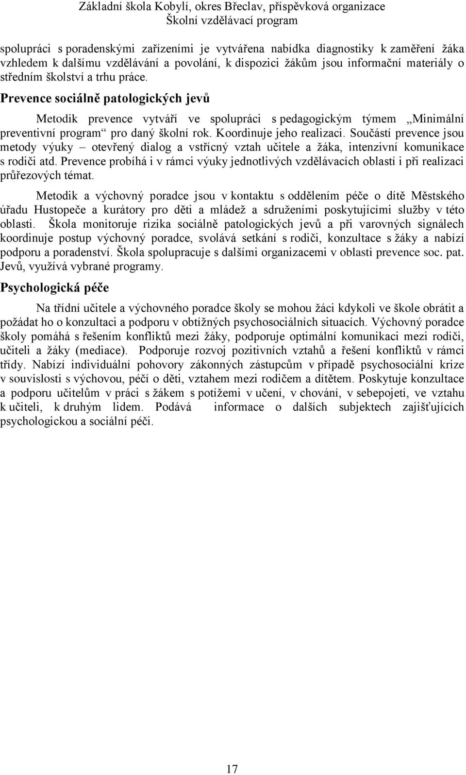 Součástí prevence jsou metody výuky otevřený dialog a vstřícný vztah učitele a žáka, intenzivní komunikace s rodiči atd.