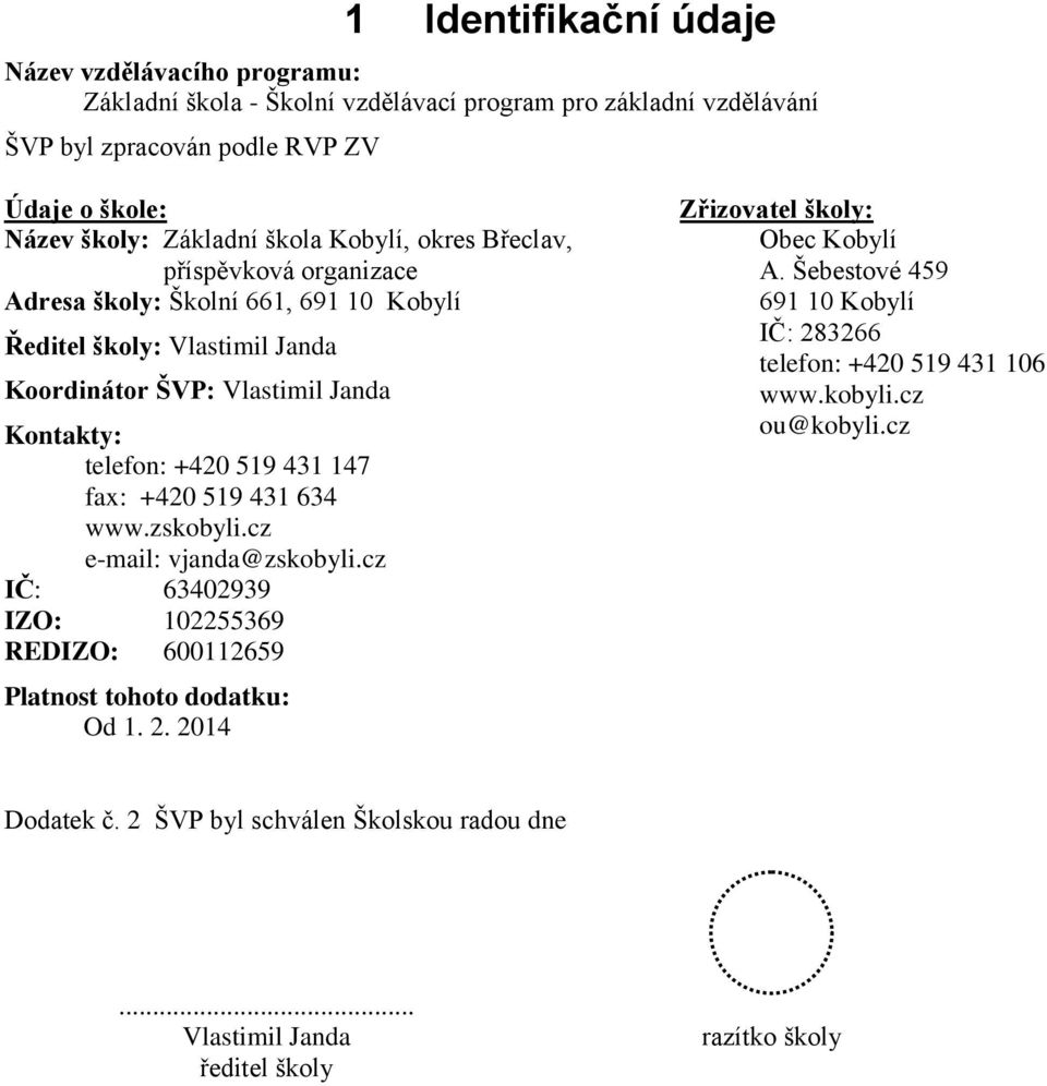 +420 519 431 634 www.zskobyli.cz e-mail: vjanda@zskobyli.cz IČ: 63402939 IZO: 102255369 REDIZO: 600112659 Platnost tohoto dodatku: Od 1. 2. 2014 Zřizovatel školy: Obec Kobylí A.