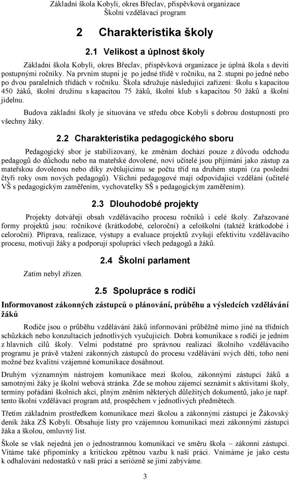 Škola sdružuje následující zařízení: školu s kapacitou 450 žáků, školní družinu s kapacitou 75 žáků, školní klub s kapacitou 50 žáků a školní jídelnu.