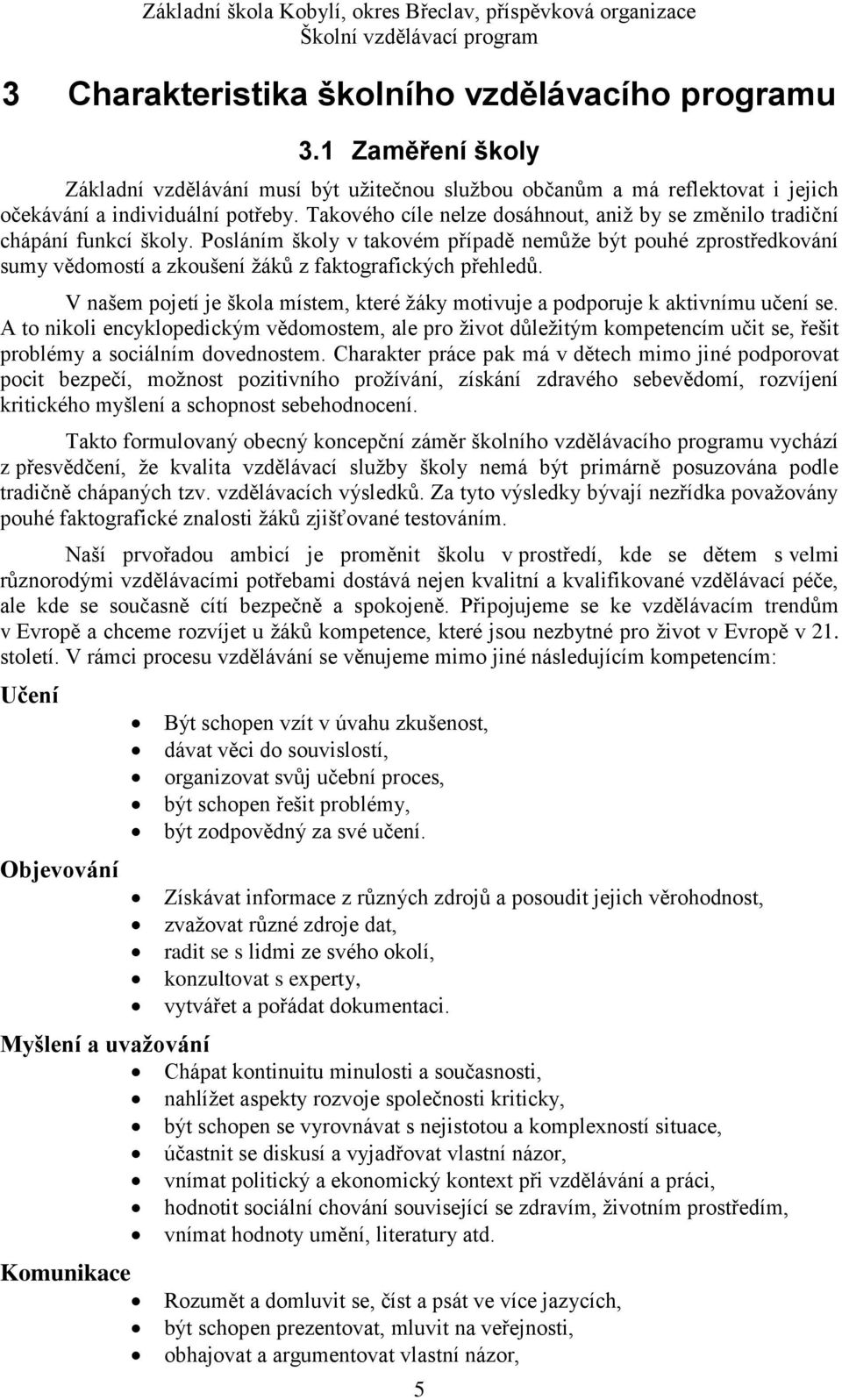 Posláním školy v takovém případě nemůže být pouhé zprostředkování sumy vědomostí a zkoušení žáků z faktografických přehledů.