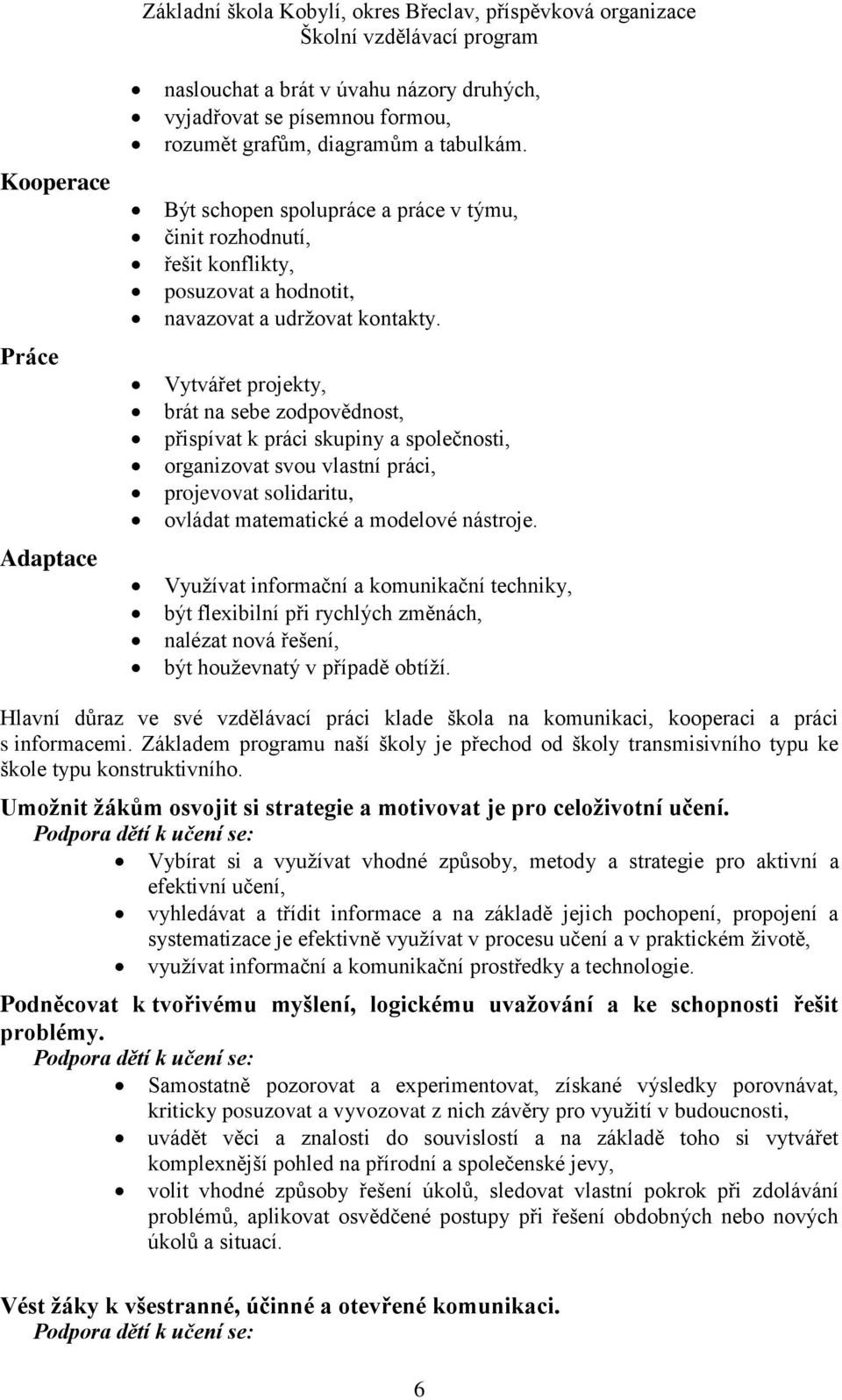 Vytvářet projekty, brát na sebe zodpovědnost, přispívat k práci skupiny a společnosti, organizovat svou vlastní práci, projevovat solidaritu, ovládat matematické a modelové nástroje.