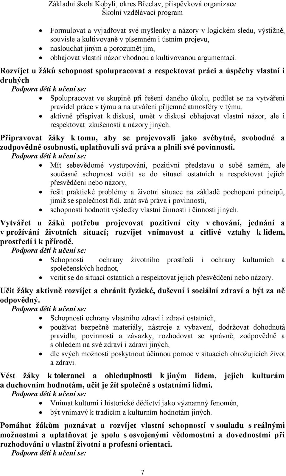 Rozvíjet u žáků schopnost spolupracovat a respektovat práci a úspěchy vlastní i druhých Podpora dětí k učení se: Spolupracovat ve skupině při řešení daného úkolu, podílet se na vytváření pravidel