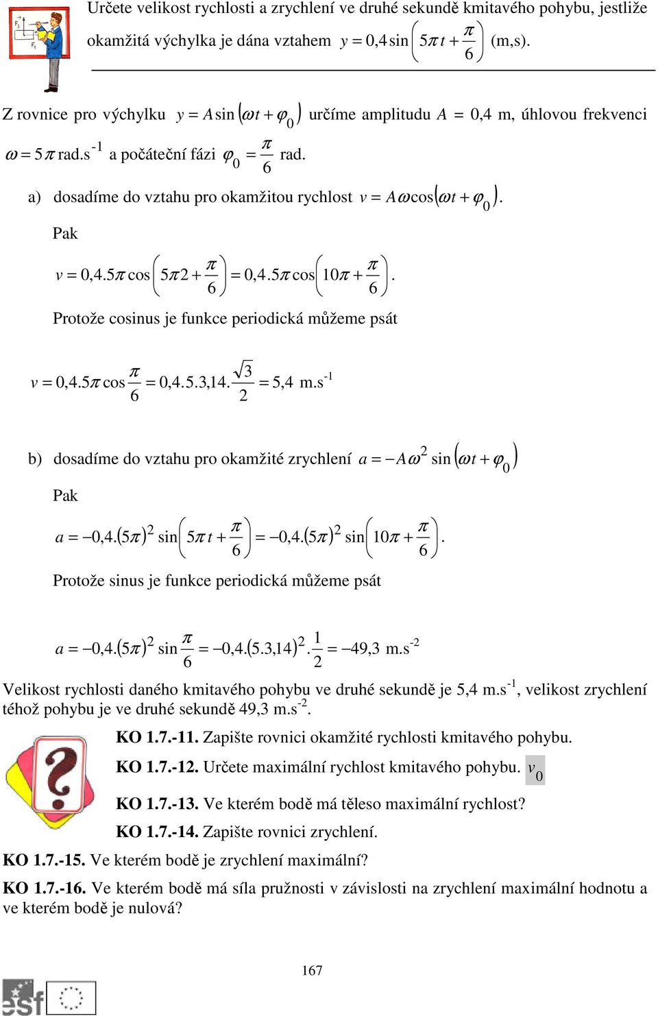 6 6 Protože cosinus je funkce periodická můžeme psát v. π 3 v =,4.5π cos =,4.5.3,14. = 5,4 m.s -1 6 b) dosadíme do vztahu pro okamžité zrychlení a = Aω sin ( ω t + ϕ ) Pak π π a =,4.