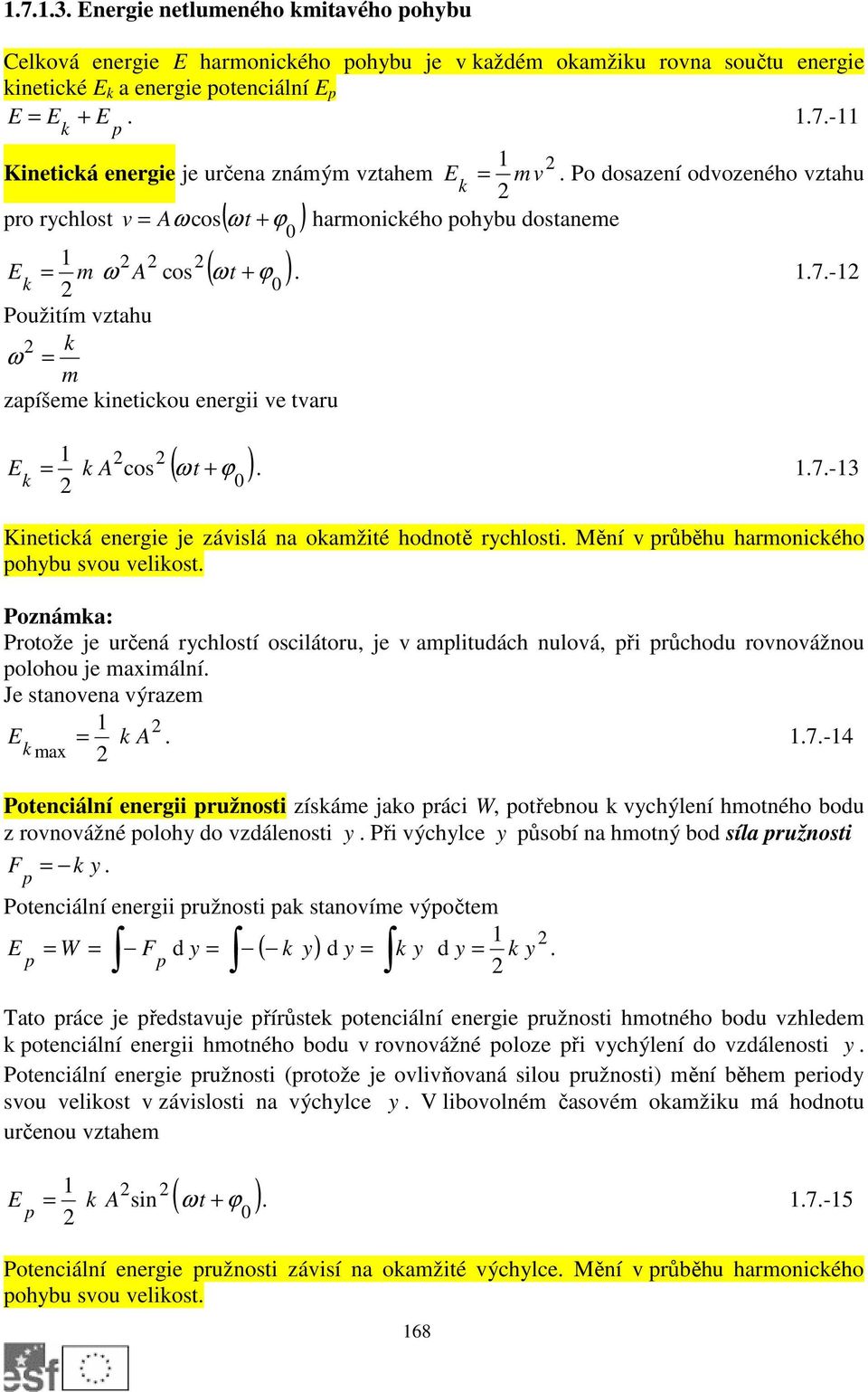 -1 k Použitím vztahu k ω = m zapíšeme kinetickou energii ve tvaru ( ω +ϕ ) 1 E = k A cos t. 1.7.-13 k Kinetická energie je závislá na okamžité hodnotě rychlosti.