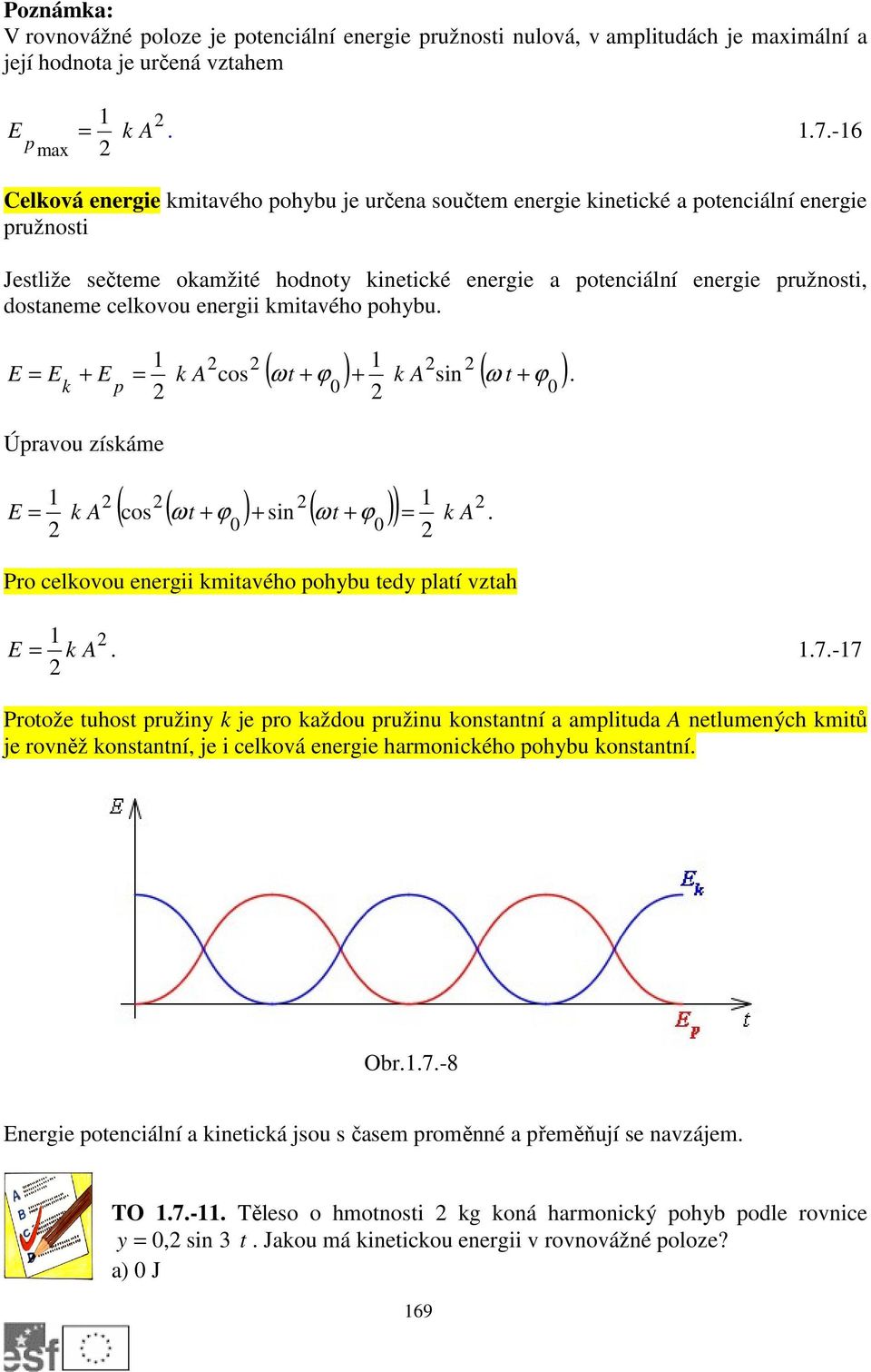 dostaneme celkovou energii kmitavého pohybu. 1 ( ω t + ϕ ) + k A sin ( ω + ϕ ) 1 E = E + E = k A cos t k p Úpravou získáme 1 ( cos ( t + ϕ ) + sin ( ω t + ) k A 1 E = k A ϕ = ω.