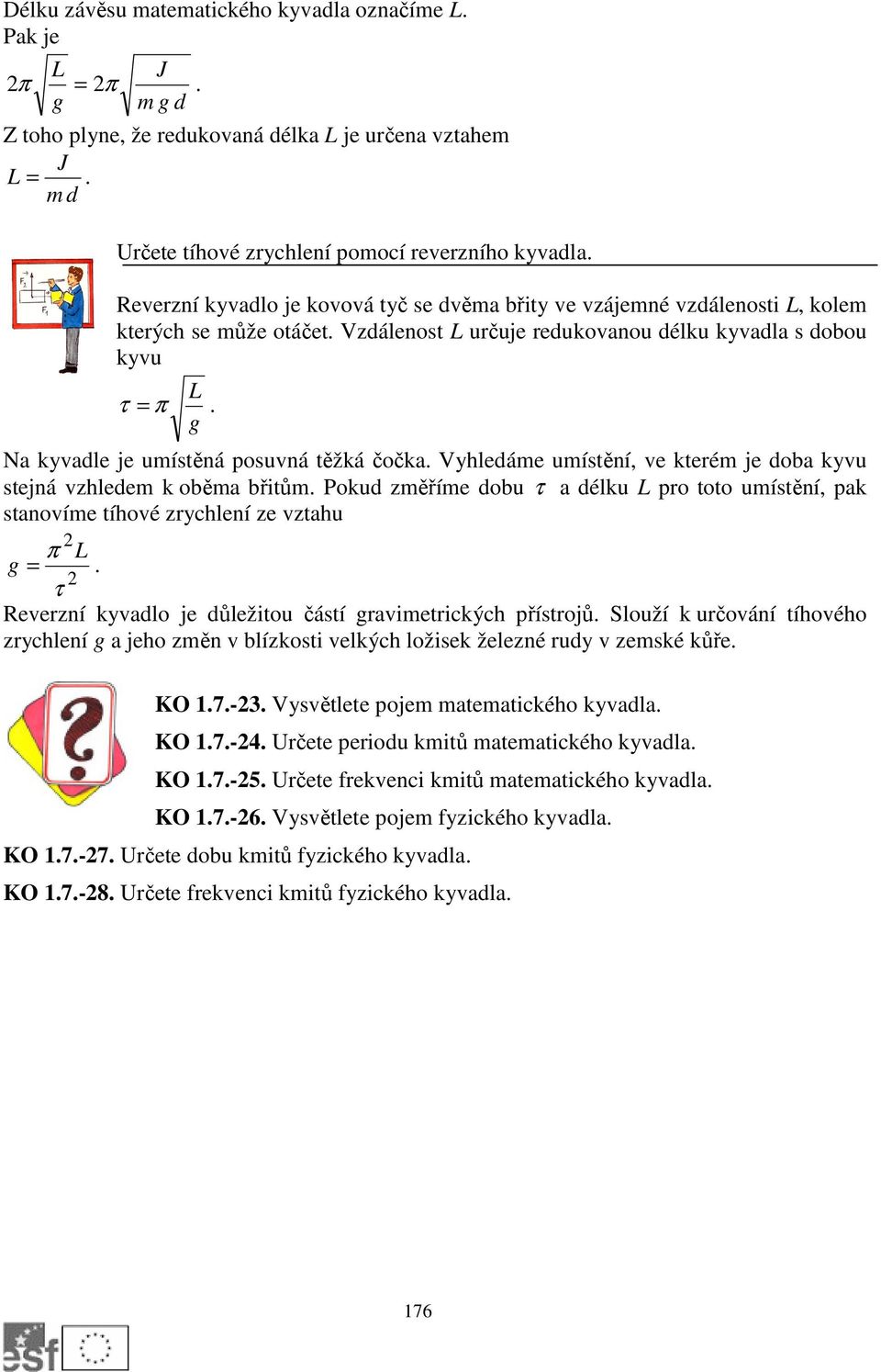 g Na kyvadle je umístěná posuvná těžká čočka. Vyhledáme umístění, ve kterém je doba kyvu stejná vzhledem k oběma břitům.