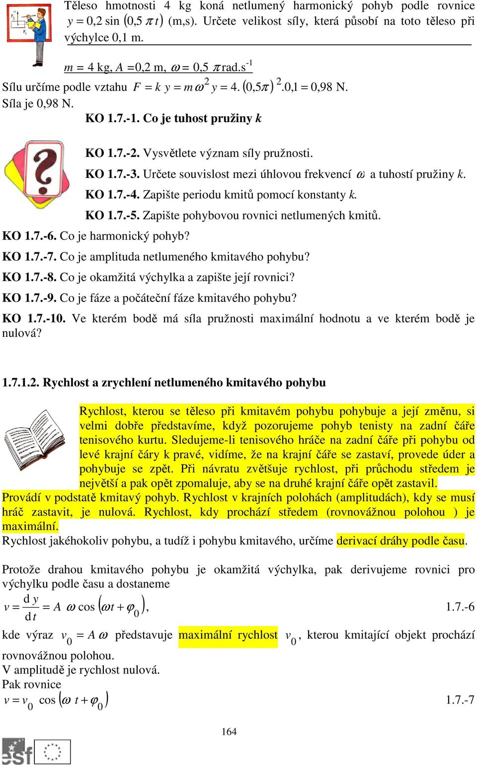 Určete souvislost mezi úhlovou frekvencí ω a tuhostí pružiny k. KO 1.7.-4. Zapište periodu kmitů pomocí konstanty k. KO 1.7.-5. Zapište pohybovou rovnici netlumených kmitů. KO 1.7.-6.