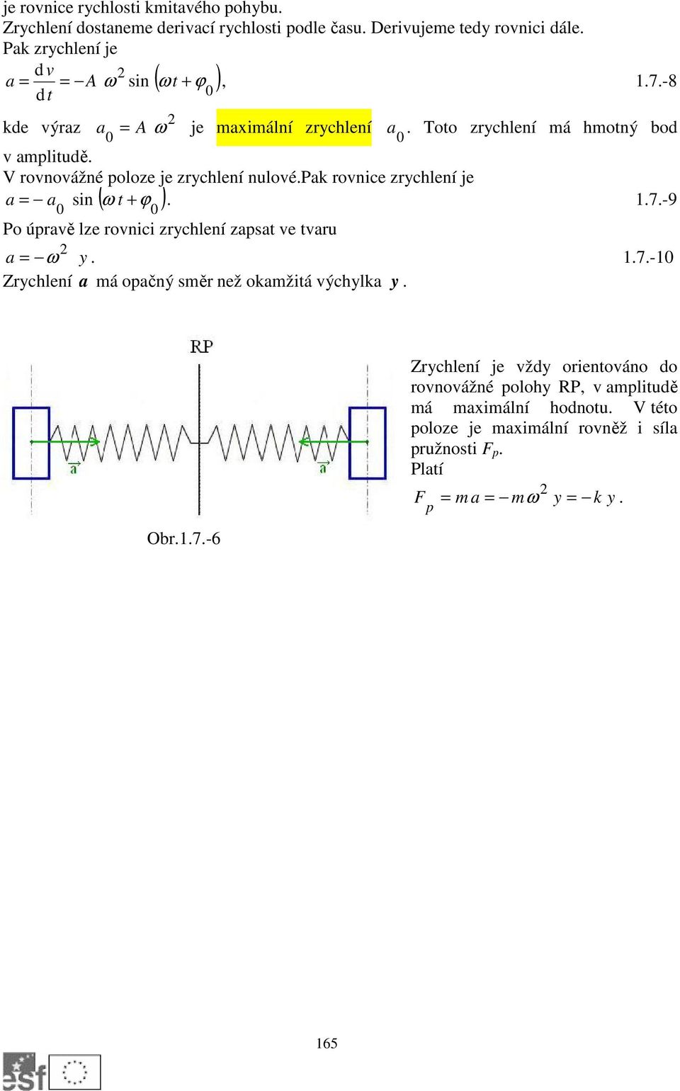 V rovnovážné poloze je zrychlení nulové.pak rovnice zrychlení je a = a ( ) sin ω t + ϕ. 1.7.-9 Po úpravě lze rovnici zrychlení zapsat ve tvaru a = ω y. 1.7.-1 Zrychlení a má opačný směr než okamžitá výchylka y.