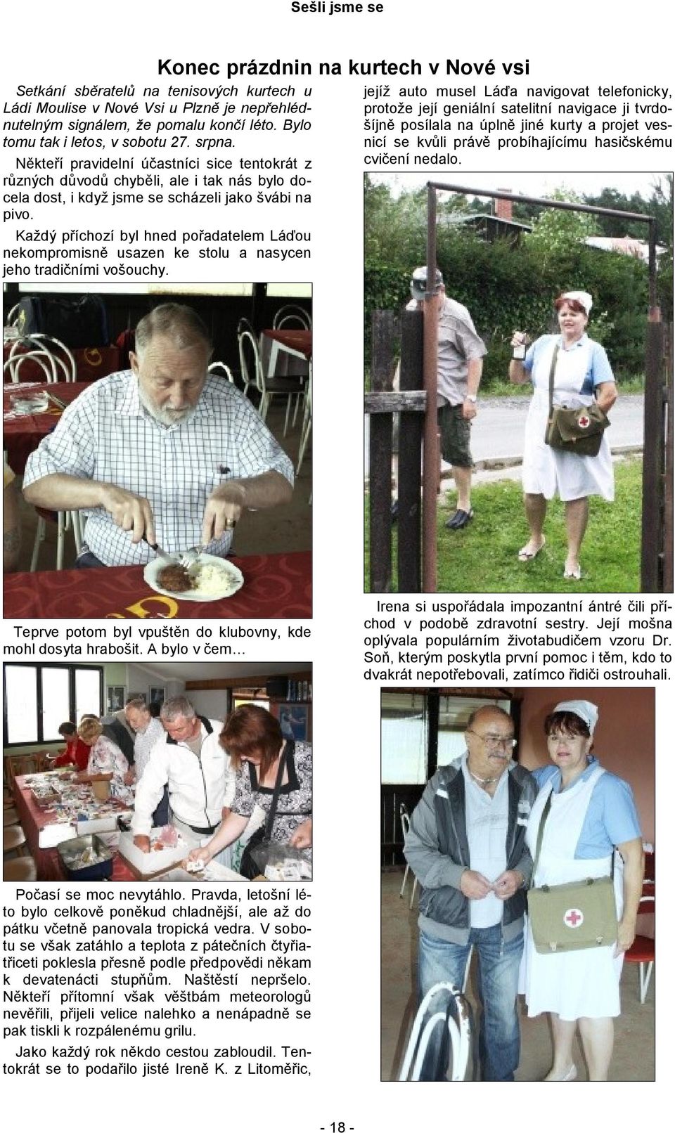 Každý příchozí byl hned pořadatelem Láďou nekompromisně usazen ke stolu a nasycen jeho tradičními vošouchy.