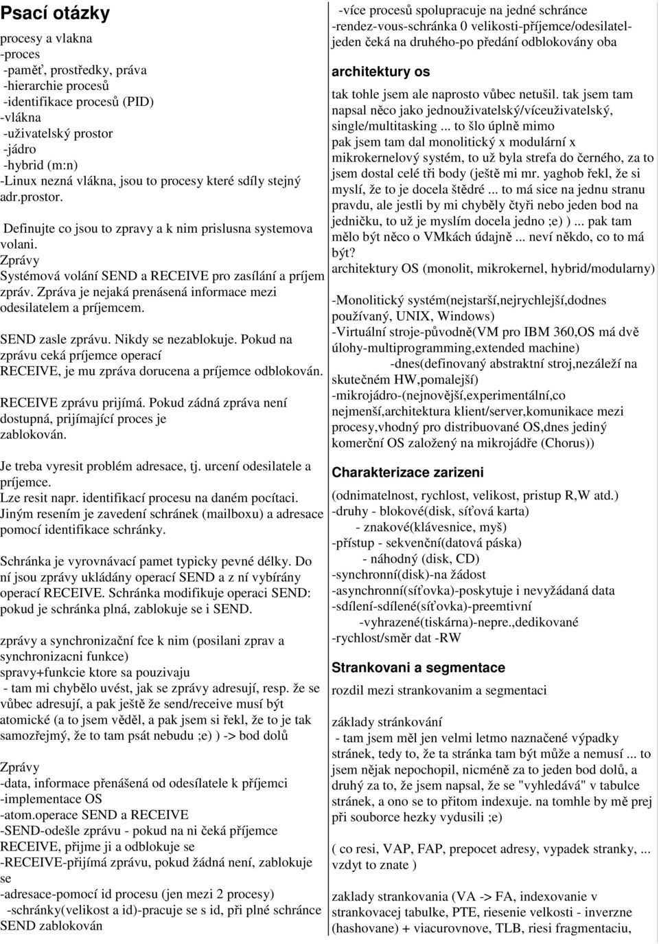 Zpráva je nejaká prenásená informace mezi odesilatelem a príjemcem. SEND zasle zprávu. Nikdy se nezablokuje. Pokud na zprávu ceká príjemce operací RECEIVE, je mu zpráva dorucena a príjemce odblokován.