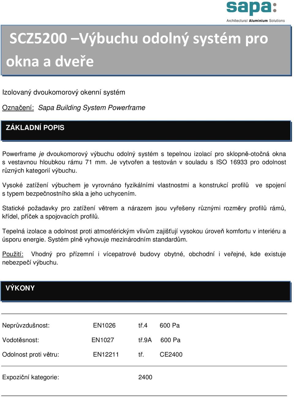 Vysoké zatížení výbuchem je vyrovnáno fyzikálními vlastnostmi a konstrukcí profilů s typem bezpečnostního skla a jeho uchycením.