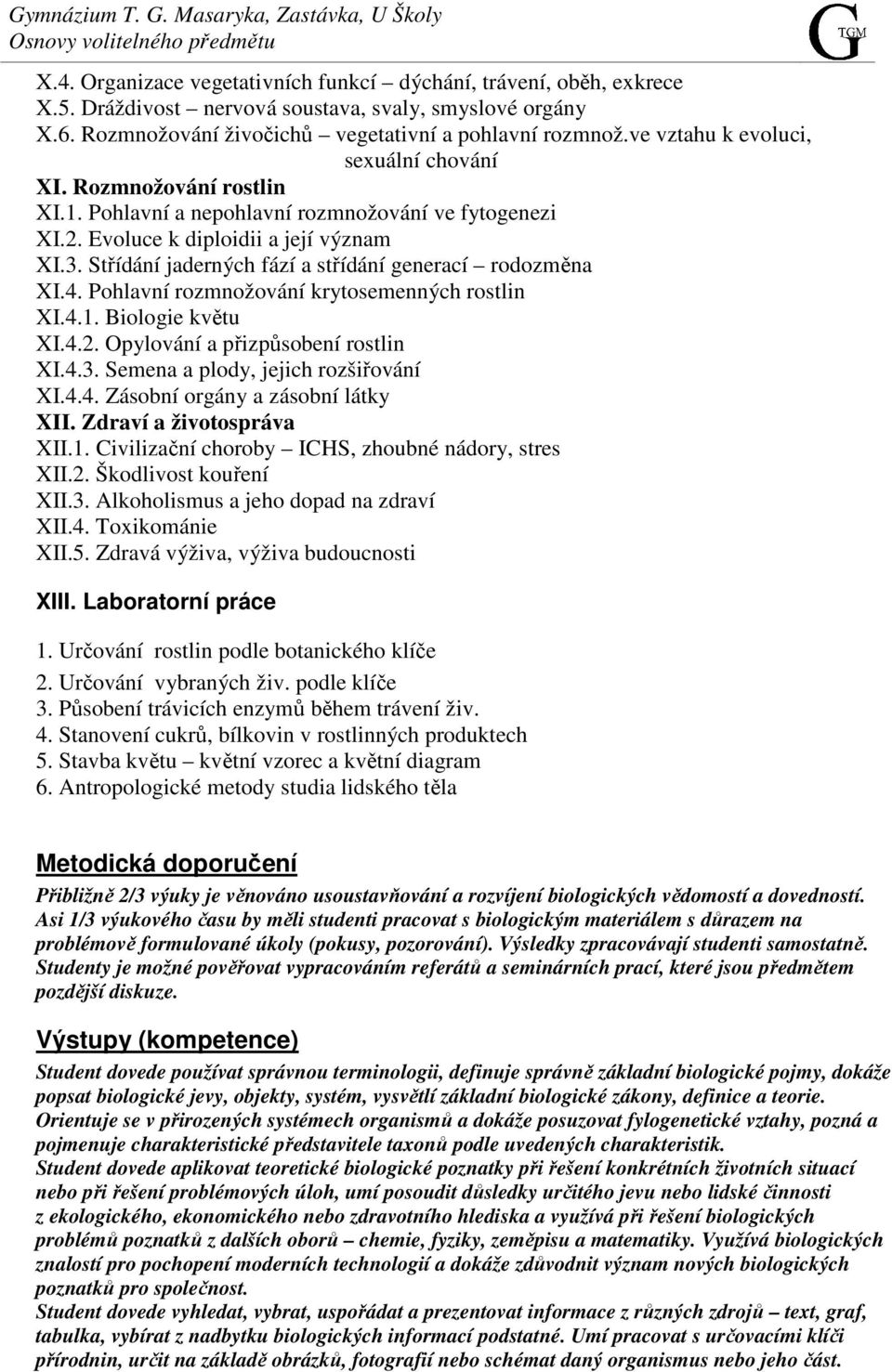 Střídání jaderných fází a střídání generací rodozměna XI.4. Pohlavní rozmnožování krytosemenných rostlin XI.4.1. Biologie květu XI.4.. Opylování a přizpůsobení rostlin XI.4.3.