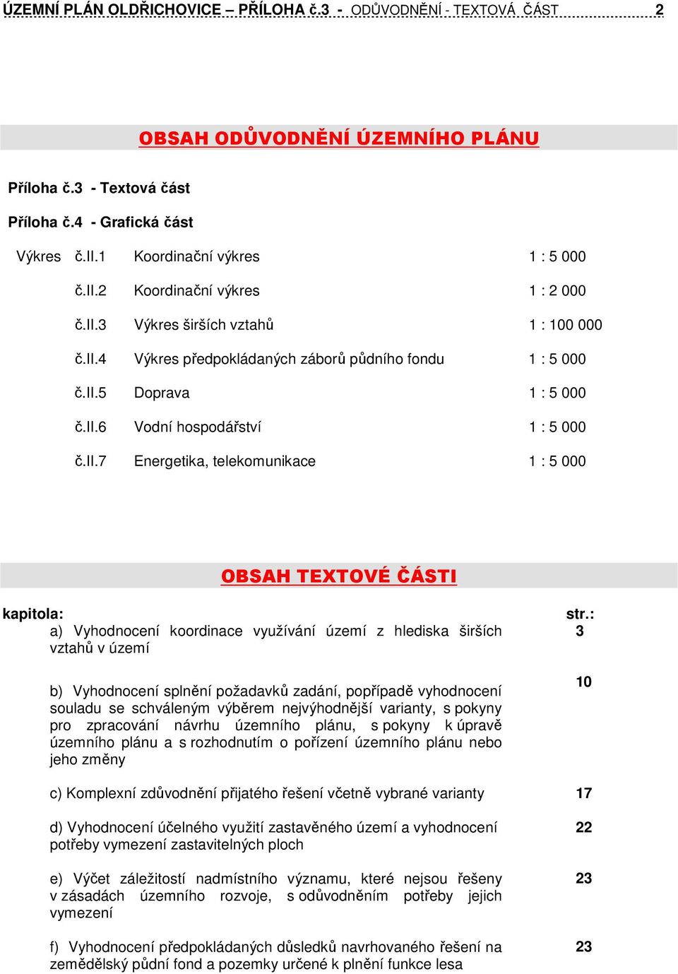 ii.7 Energetika, telekomunikace 1 : 5 000 OBSAH TEXTOVÉ ČÁSTI kapitola: a) Vyhodnocení koordinace využívání území z hlediska širších vztahů v území b) Vyhodnocení splnění požadavků zadání, popřípadě