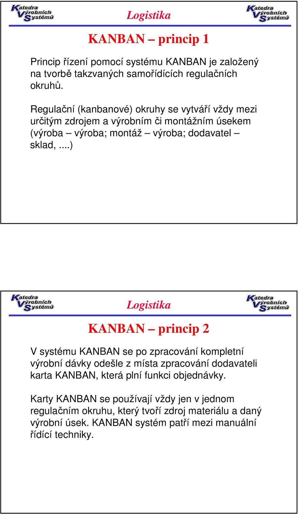 ..) KANBAN princip 2 V systému KANBAN se po zpracování kompletní výrobní dávky odešle z místa zpracování dodavateli karta KANBAN, která plní