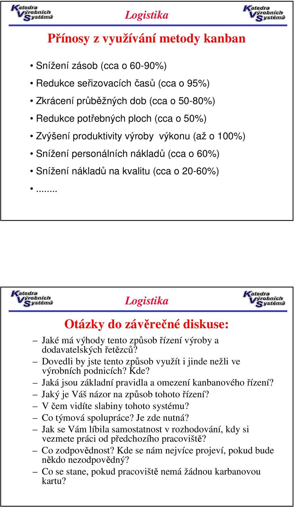 .. Otázky do závěrečné diskuse: Jaké má výhody tento způsob řízení výroby a dodavatelských řetězců? Dovedli by jste tento způsob využít i jinde nežli ve výrobních podnicích? Kde?