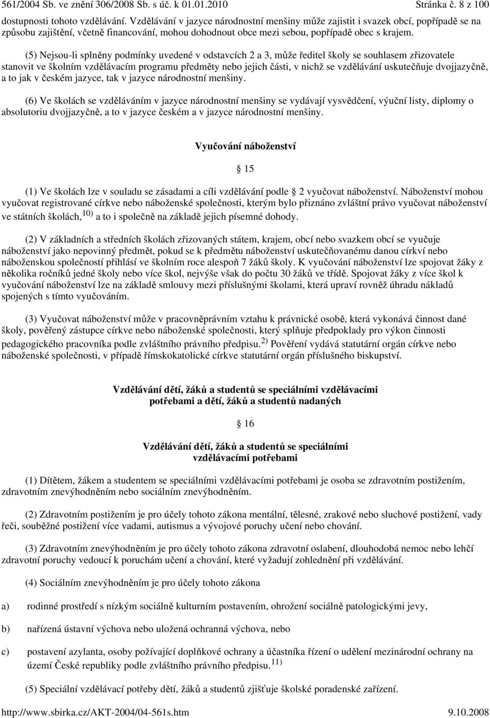 (5) Nejsou-li splněny podmínky uvedené v odstavcích 2 a 3, může ředitel školy se souhlasem zřizovatele stanovit ve školním vzdělávacím programu předměty nebo jejich části, v nichž se vzdělávání