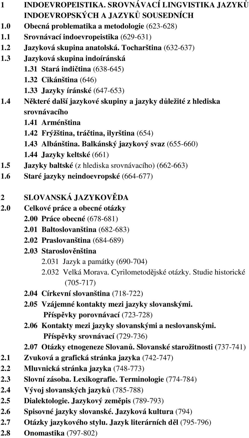 4 Některé další jazykové skupiny a jazyky důležité z hlediska srovnávacího 1.41 Arménština 1.42 Frýžština, tráčtina, ilyrština (654) 1.43 Albánština. Balkánský jazykový svaz (655-660) 1.