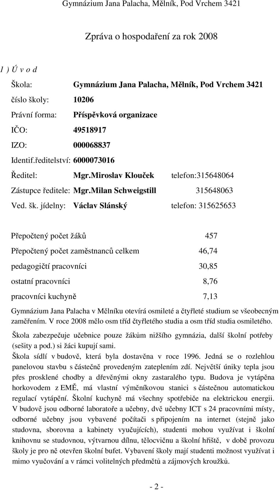 jídelny: Václav Slánský telefon: 315625653 Přepočtený počet žáků 457 Přepočtený počet zaměstnanců celkem 46,74 pedagogičtí pracovníci 30,85 ostatní pracovníci 8,76 pracovníci kuchyně 7,13 Gymnázium