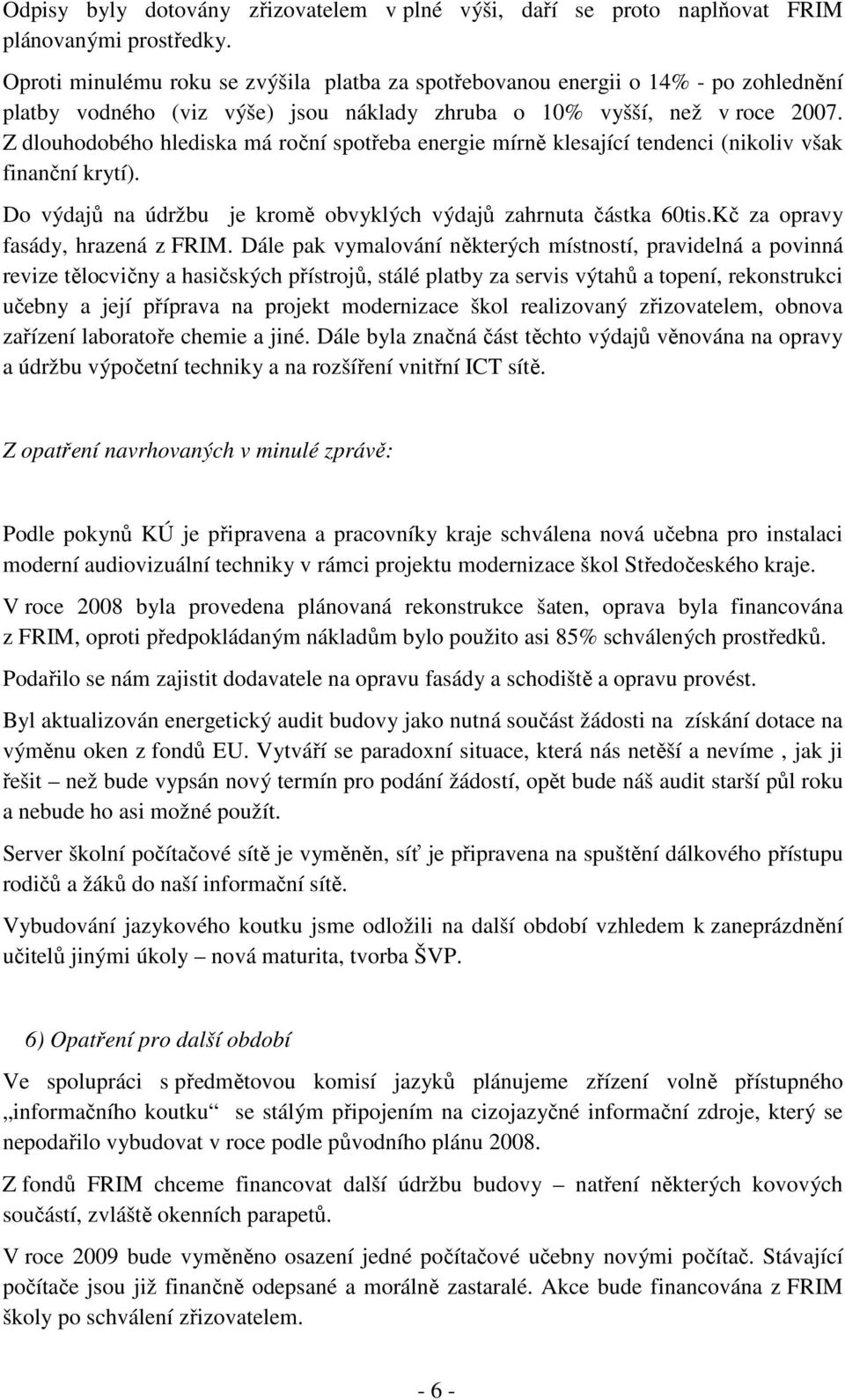 Z dlouhodobého hlediska má roční spotřeba energie mírně klesající tendenci (nikoliv však finanční krytí). Do výdajů na údržbu je kromě obvyklých výdajů zahrnuta částka 60tis.