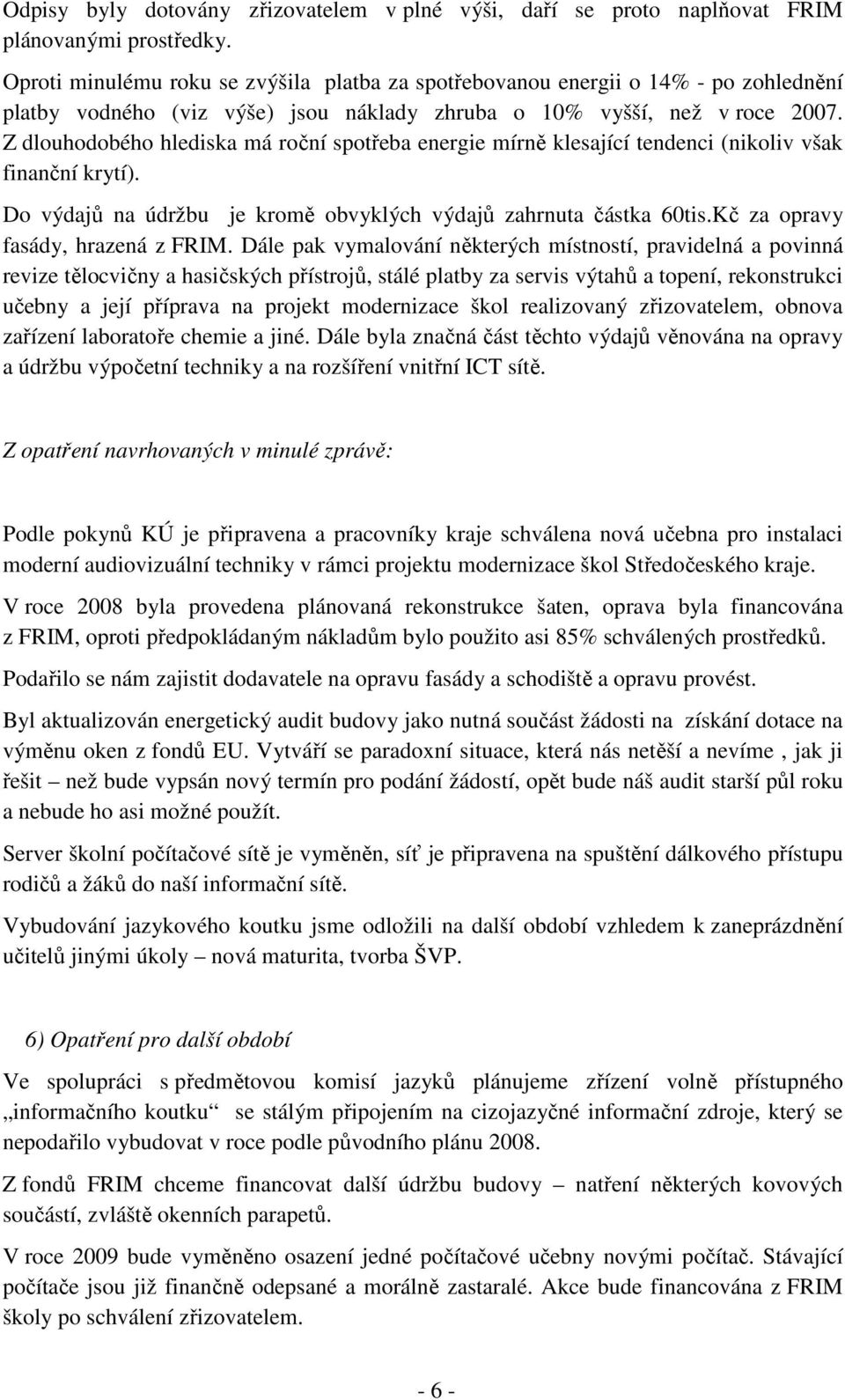 Z dlouhodobého hlediska má roční spotřeba energie mírně klesající tendenci (nikoliv však finanční krytí). Do výdajů na údržbu je kromě obvyklých výdajů zahrnuta částka 60tis.