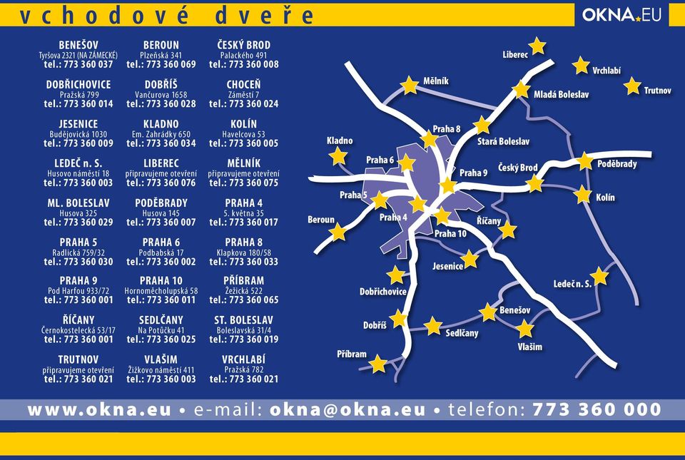 : 773 360 001 TRUTNOV připravujeme otevření tel.: 773 360 021 BEROUN Plzeňská 341 tel.: 773 360 069 DOBŘÍŠ Vančurova 1658 tel.: 773 360 028 KLADNO Em. Zahrádky 650 tel.