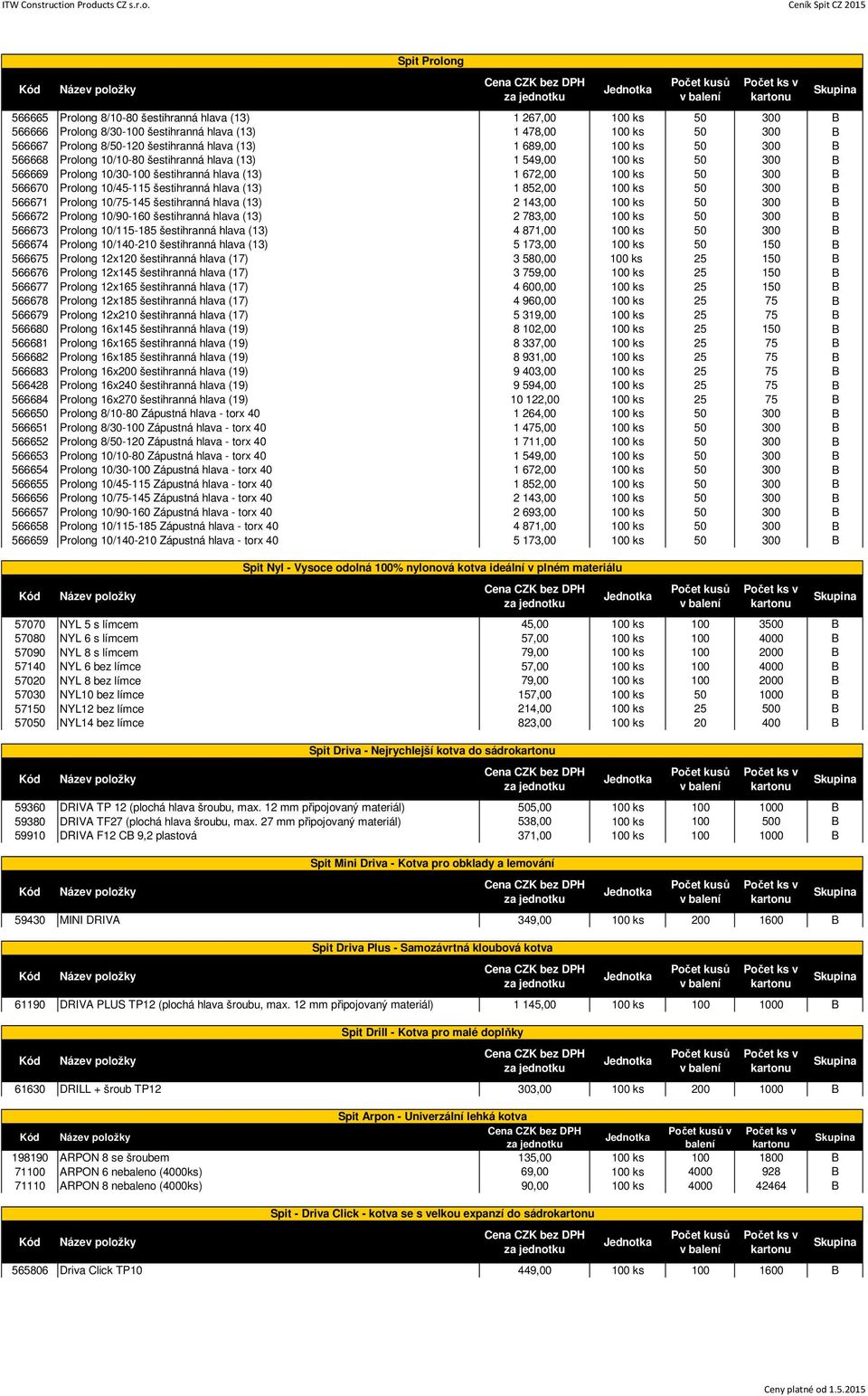 hlava (13) 1 852,00 100 ks 50 300 B 566671 Prolong 10/75-145 šestihranná hlava (13) 2 143,00 100 ks 50 300 B 566672 Prolong 10/90-160 šestihranná hlava (13) 2 783,00 100 ks 50 300 B 566673 Prolong