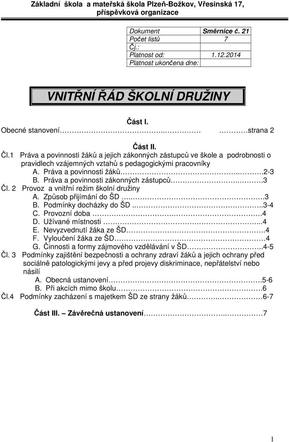 1 Práva a povinnosti žáků a jejich zákonných zástupců ve škole a podrobnosti o pravidlech vzájemných vztahů s pedagogickými pracovníky A. Práva a povinnosti žáků...2-3 B.