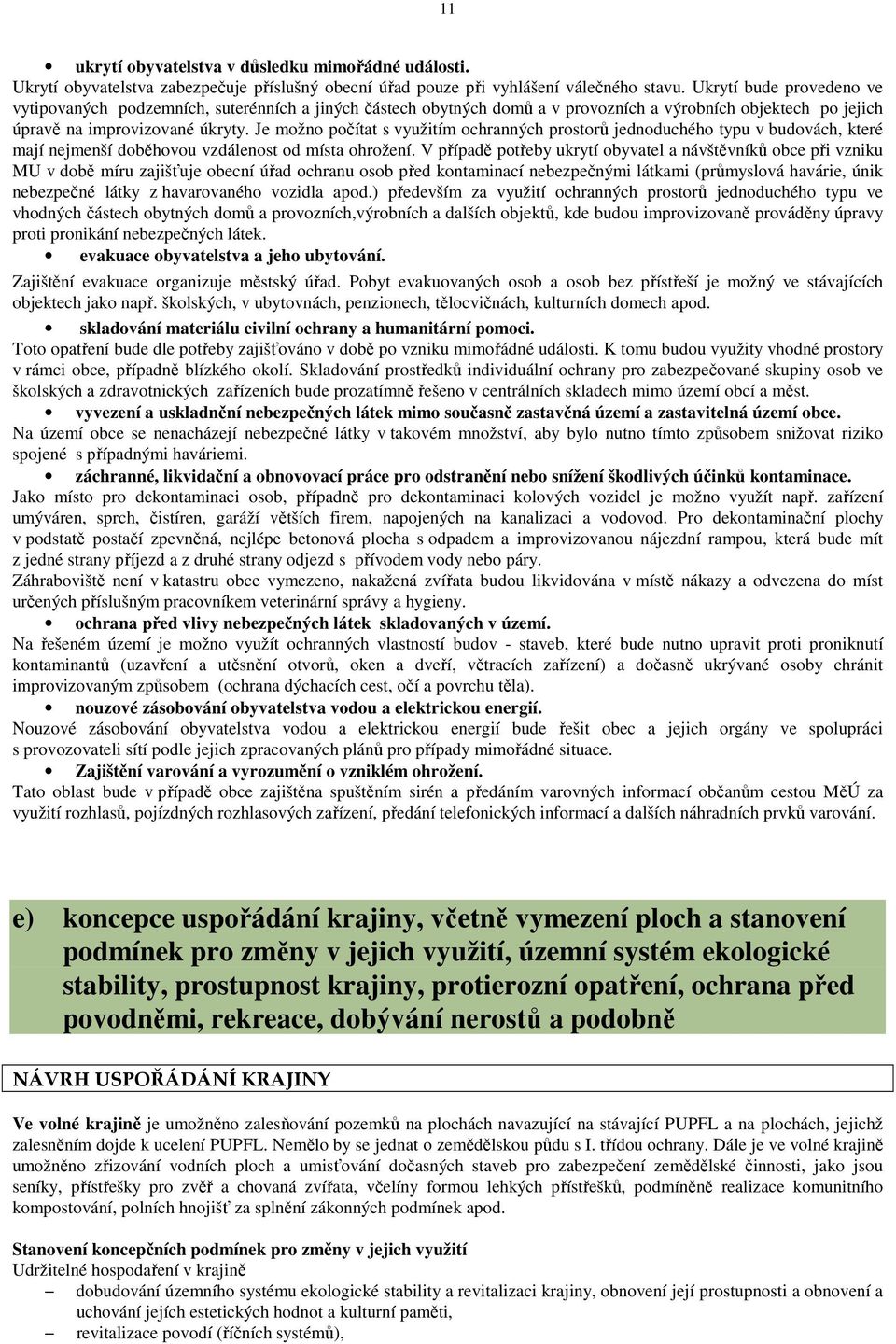 Je možno počítat s využitím ochranných prostorů jednoduchého typu v budovách, které mají nejmenší doběhovou vzdálenost od místa ohrožení.