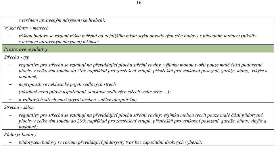 součtu do 20% například pro zastřešení vstupů, přístřešků pro venkovní posezení, garáže, kůlny, vikýře a podobně; nepřipouští se neklasické pojetí sedlových střech (násobné nebo pilové uspořádání,