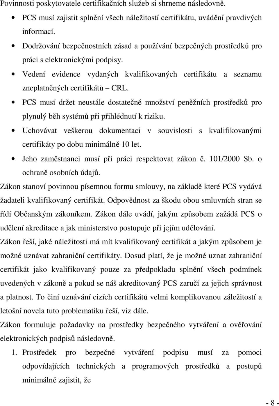 PCS musí držet neustále dostatečné množství peněžních prostředků pro plynulý běh systémů při přihlédnutí k riziku.